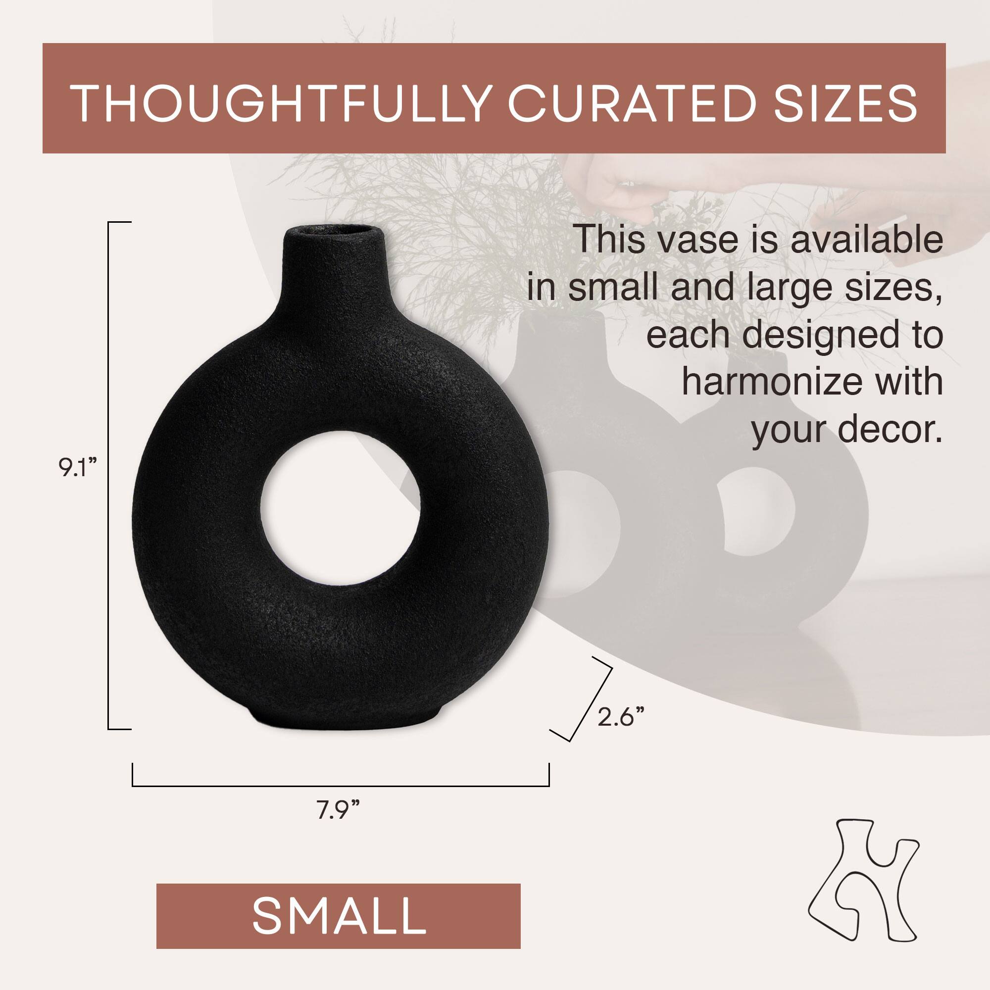 THOUGHTFULLY CURATED SIZES

This vase is available in small and large sizes, each designed to harmonize with your decor.

9.1"  
7.9"  
2.6"  

SMALL