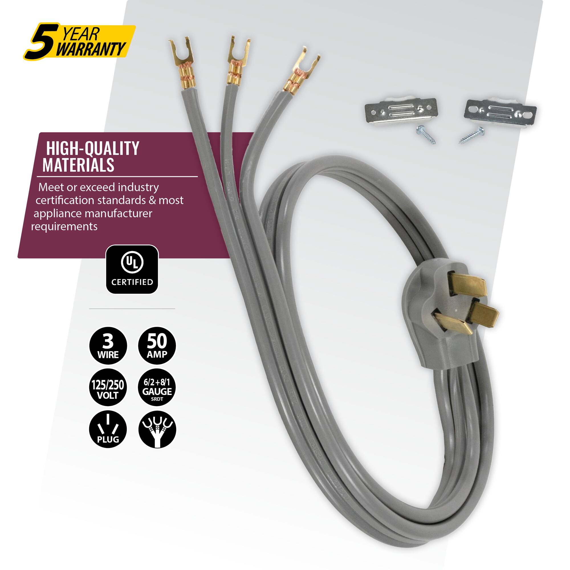 5 YEAR WARRANTY

HIGH-QUALITY MATERIALS
Meet or exceed industry certification standards & most appliance manufacturer requirements

UL CERTIFIED

3 WIRE
50 AMP
125/250 VOLT
6/2+8/1 GAUGE
LRDT PLUG