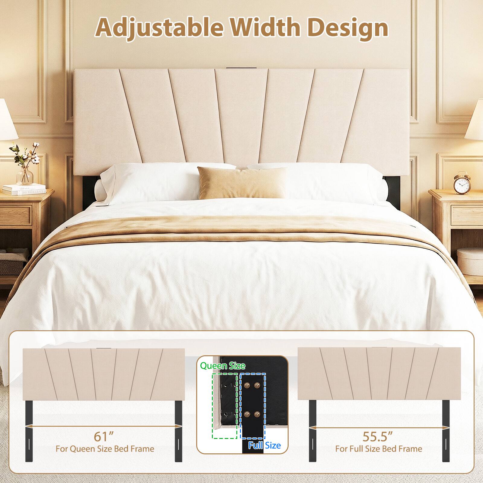 Adjustable Width Design

Queen Size 61" For Queen Size Bed Frame

Full Size 55.5" For Full Size Bed Frame