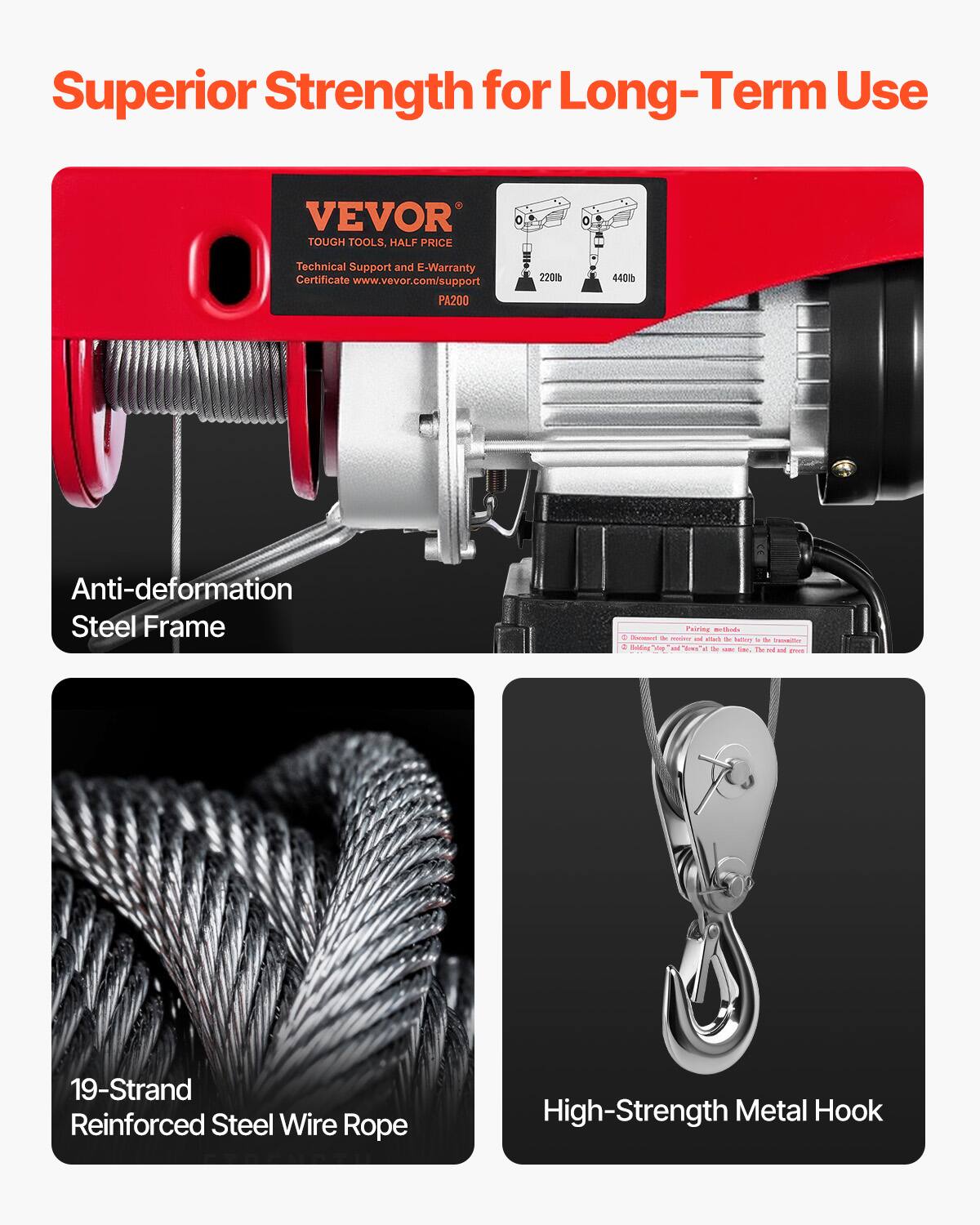 Superior Strength for Long-Term Use

VEVOR TOUGH TOOLS, HALF PRICE
Technical Support and E-Warranty Certificate
www.vevor.com/support
PA200

Anti-deformation Steel Frame

19-Strand Reinforced Steel Wire Rope

High-Strength Metal Hook