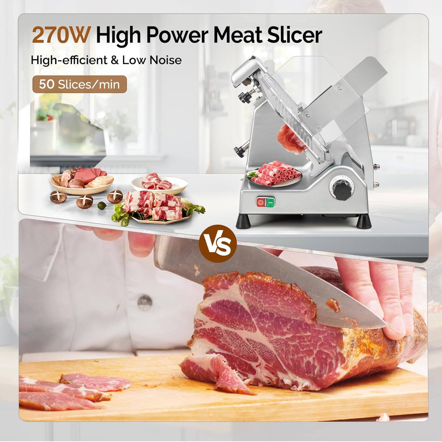 270W High Power Meat Slicer  
High-efficient & Low Noise  
50 Slices/min  

VS