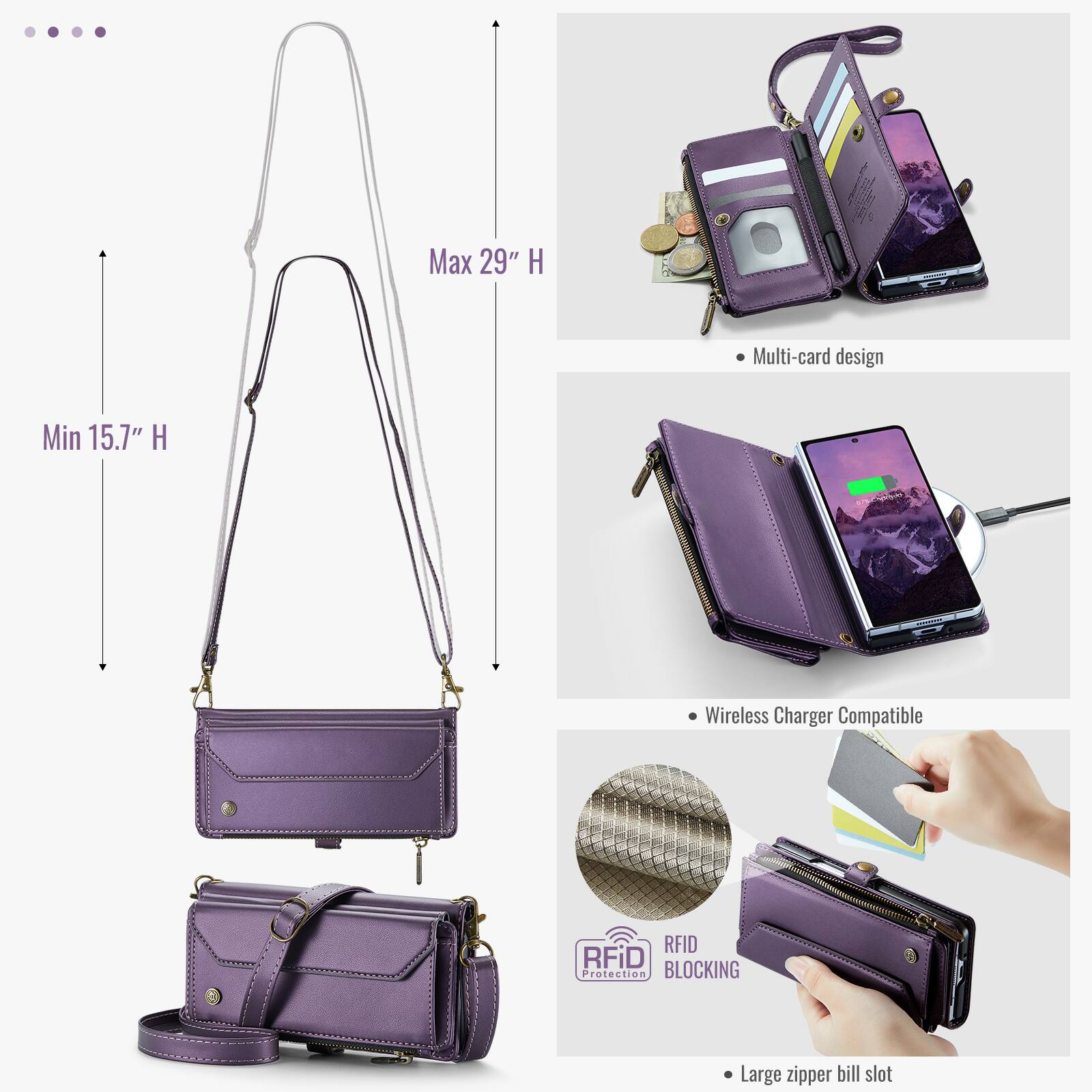 Max 29" H  
Min 15.7" H  
Multi-card design  
Wireless Charger Compatible  
RFID Protection BLOCKING  
Large zipper bill slot