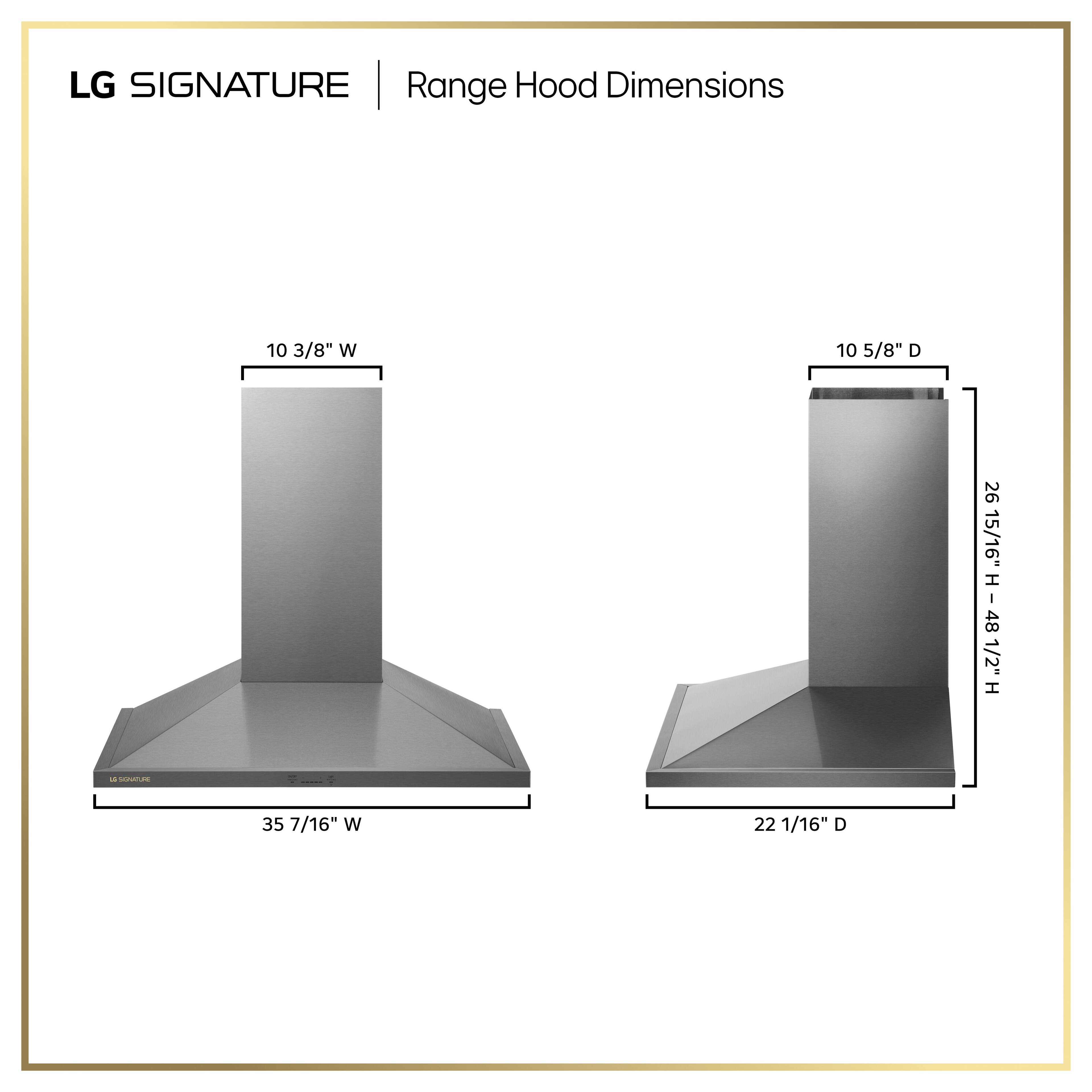 LG SIGNATURE Range Hood Dimensions

- 10 3/8" W
- 10 5/8" D
- 26 15/16" H
- 48 1/2" H
- 35 7/16" W
- 22 1/16" D