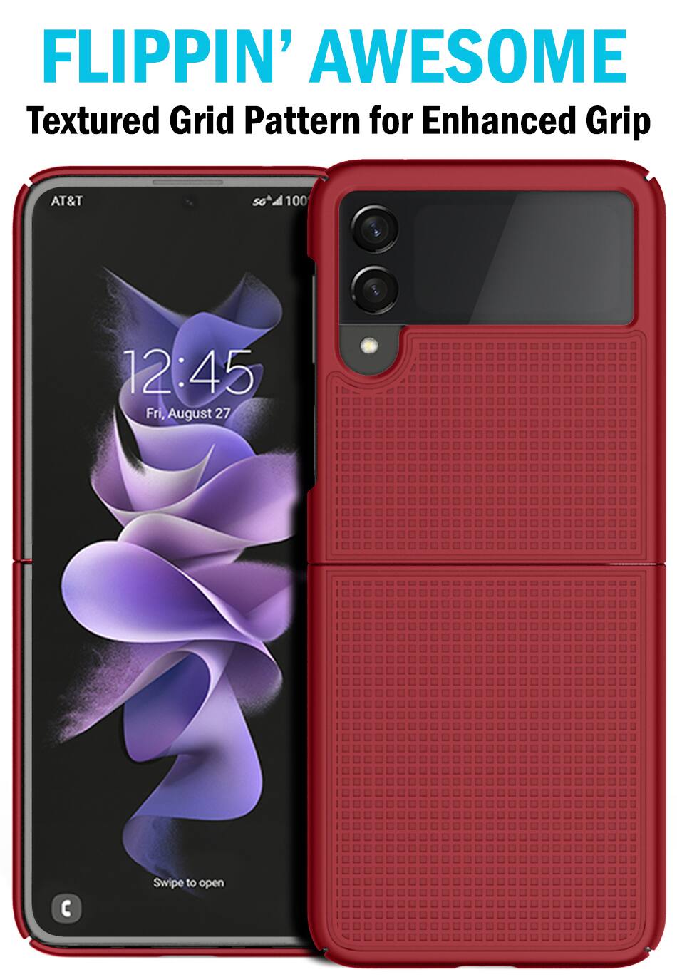 FLIPPIN' AWESOME  
Textured Grid Pattern for Enhanced Grip  

AT&T  
100  

12:45  
Fri, August 27  

Swipe to open