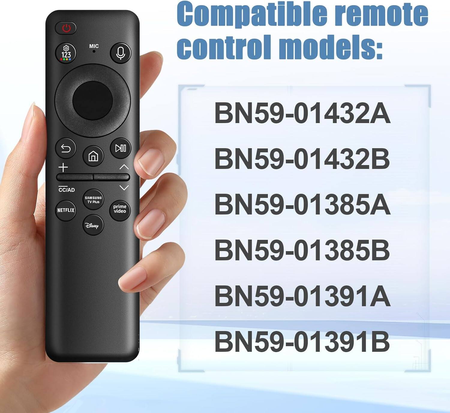 B 123 - MIC Compatible remote control models: BN59-01432A + DIO BN59-01432B CC/AD SAMSONG IN US NETFLIX Disney prime video BN59-01385A BN59-01385B BN59-01391A BN59-01391B