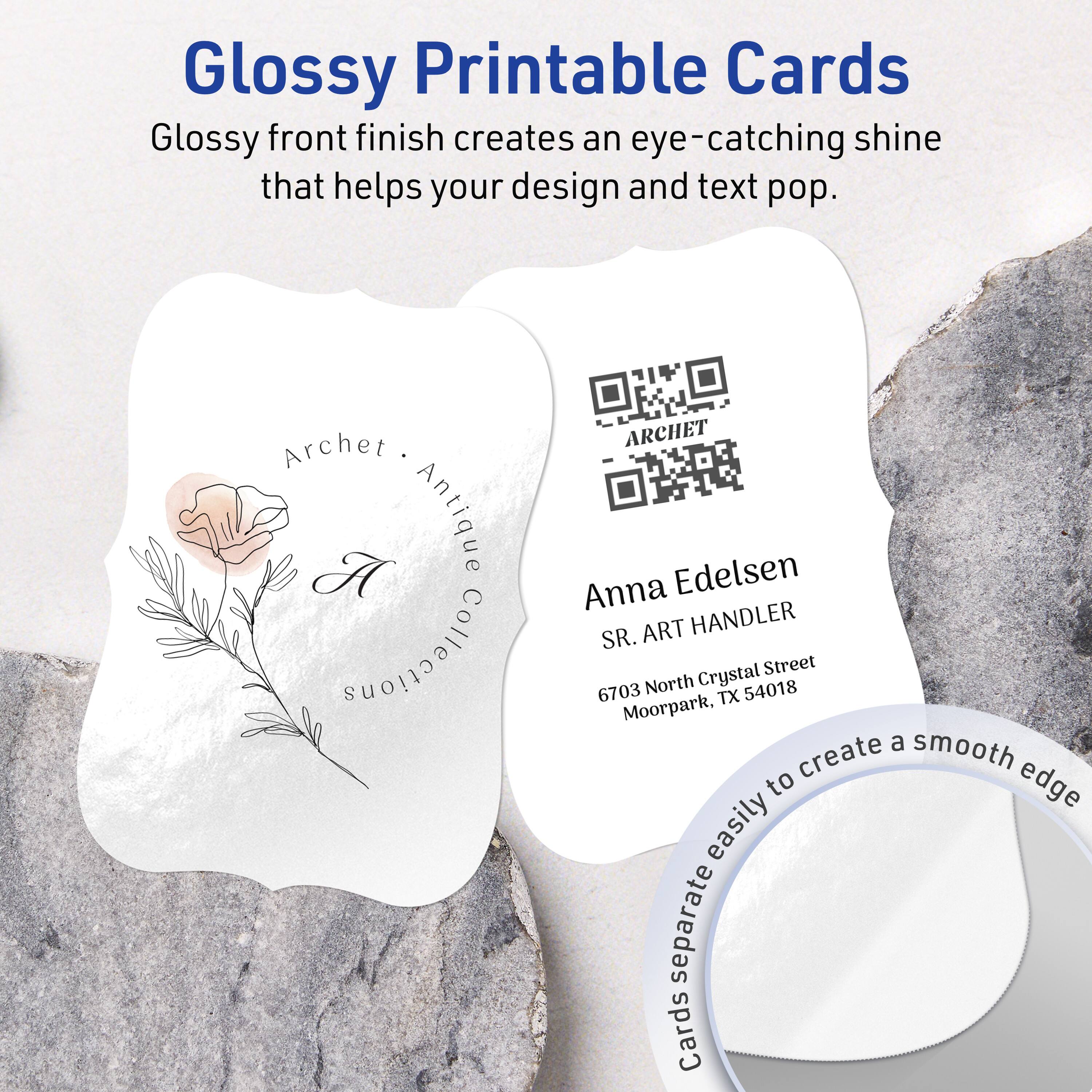 Glossy Printable Cards

Glossy front finish creates an eye-catching shine that helps your design and text pop.

Archet • Antique Collection

Anna Edelsen  
SR. ART HANDLER  
6703 North Crystal Street  
Moorpark, TX 54018

Cards separate easily to create a smooth edge.
