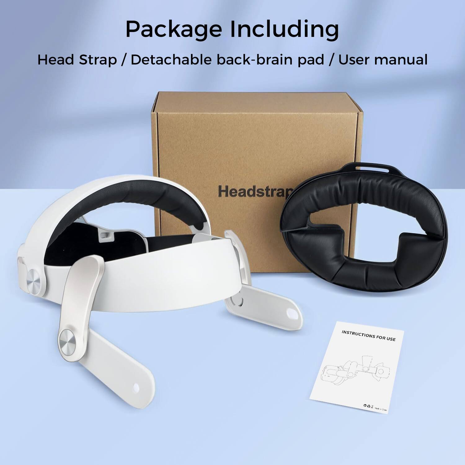 Package Including  
Head Strap / Detachable back-brain pad / User manual  

Headstrap  

INSTRUCTIONS FOR USE