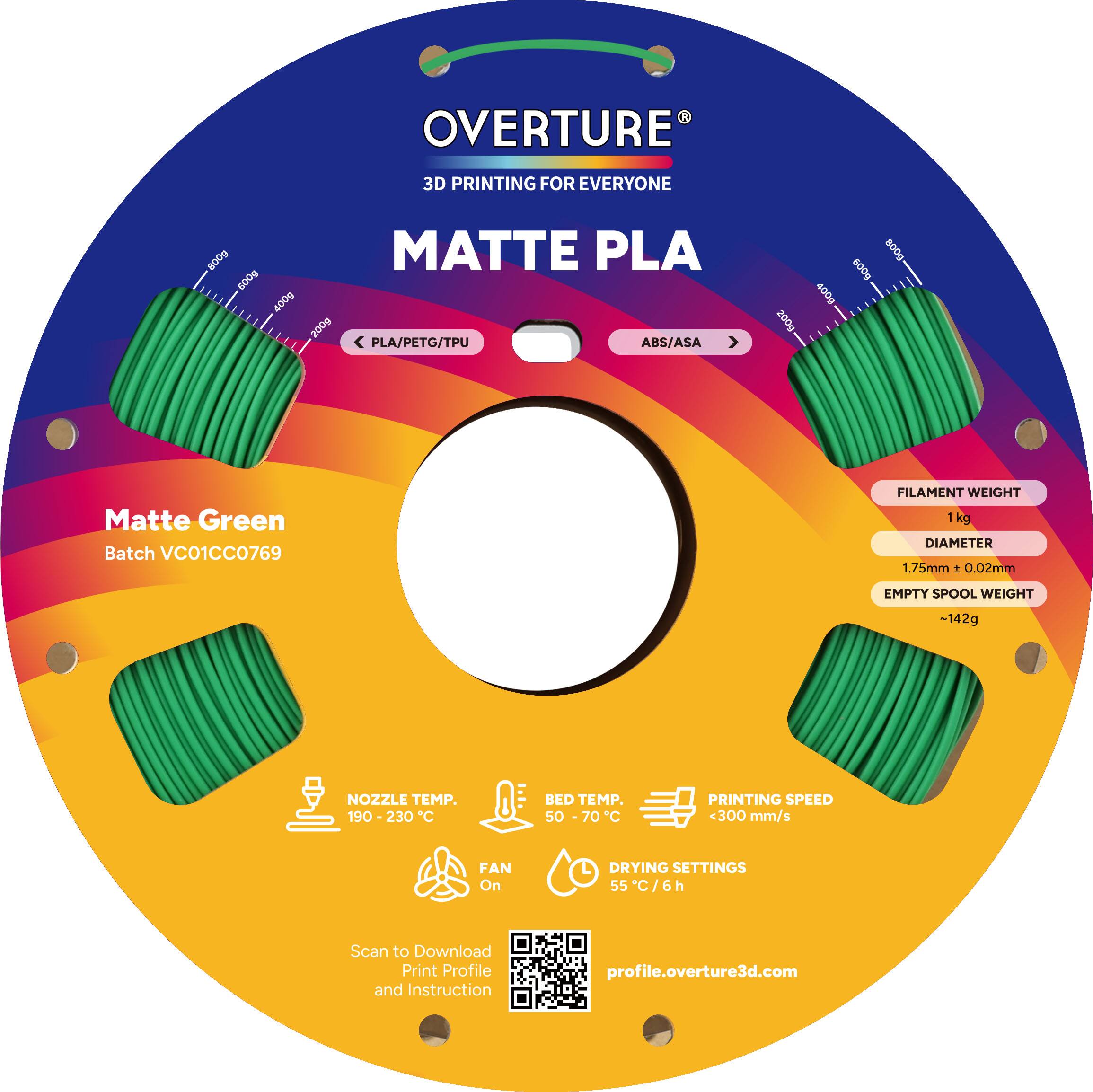 OVERTURE 3D PRINTING FOR EVERYONE  
MATTE PLA  
6000 400g 200g PLA/PETG/TPU ABS/ASA 200g 4000 8009 pO0a  
Matte Green  
Batch VC01CC0769  

FILAMENT WEIGHT: 1kg  
DIAMETER: 1.75mm ± 0.02mm  
EMPTY SPOOL WEIGHT: -142g  

NOZZLE TEMP.: 190 - 230°C  
BED TEMP.: 50 - 70°C  
PRINTING SPEED: <300 mm/s  
FAN: On  
DRYING SETTINGS: 55°C/6h  

Scan to Download Print Profile and Instruction  
profile.overture3d.com