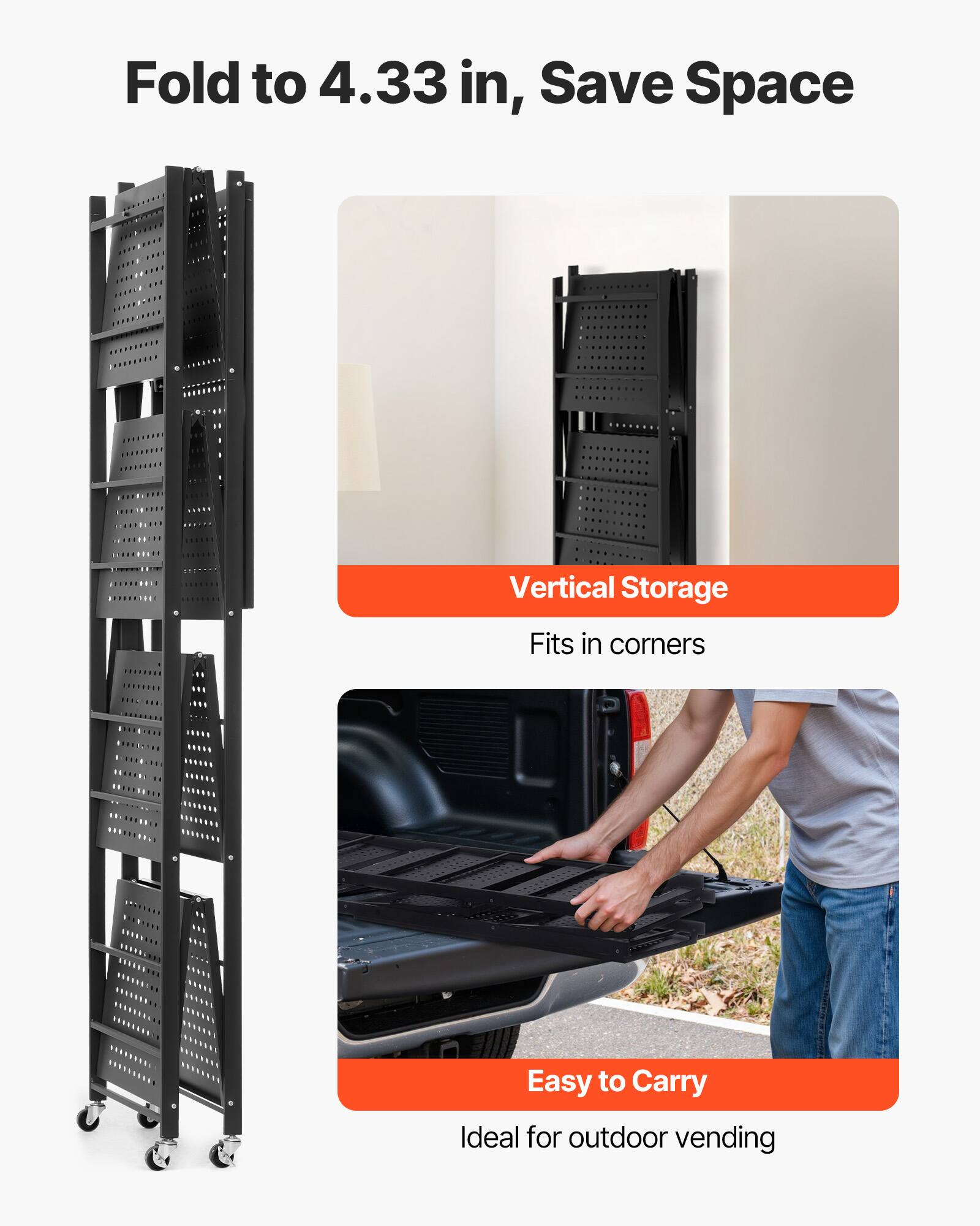 Fold to 4.33 in, Save Space

Vertical Storage
Fits in corners
Easy to Carry
Ideal for outdoor vending
