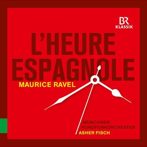BR KLASSIK  
L'HEURE ESPAGNOLE  
MAURICE RAVEL  
MÜNCHNER RUNDFUNKORCHESTER  
ASHER FISCH