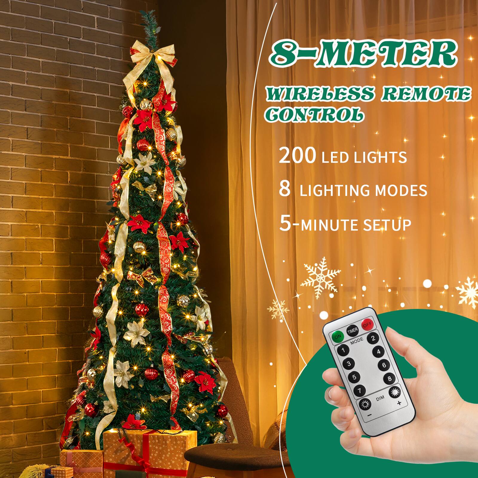 8-METER WIRELESS REMOTE CONTROL  
200 LED LIGHTS  
8 LIGHTING MODES  
5-MINUTE SETUP  
TIMER OFF  
MODE 1 2 3 4 5 6 7 8  
DIM +