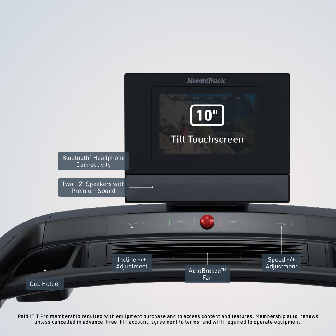 NordicTrack - 10" Tilt Touchscreen Bluetooth Headphone Connectivity Two - 2" Speakers with Premium Sound

- SPEED + e Cup Holder
- Incline -/+ Adjustment
- AutoBreeze™ Fan Speed -/+ Adjustment

Paid iFIT Pro membership required with equipment purchase and to access content and features. Membership auto-renews unless cancelled in advance. Free iFIT account, agreement to terms, and wi-fi required to operate equipment.