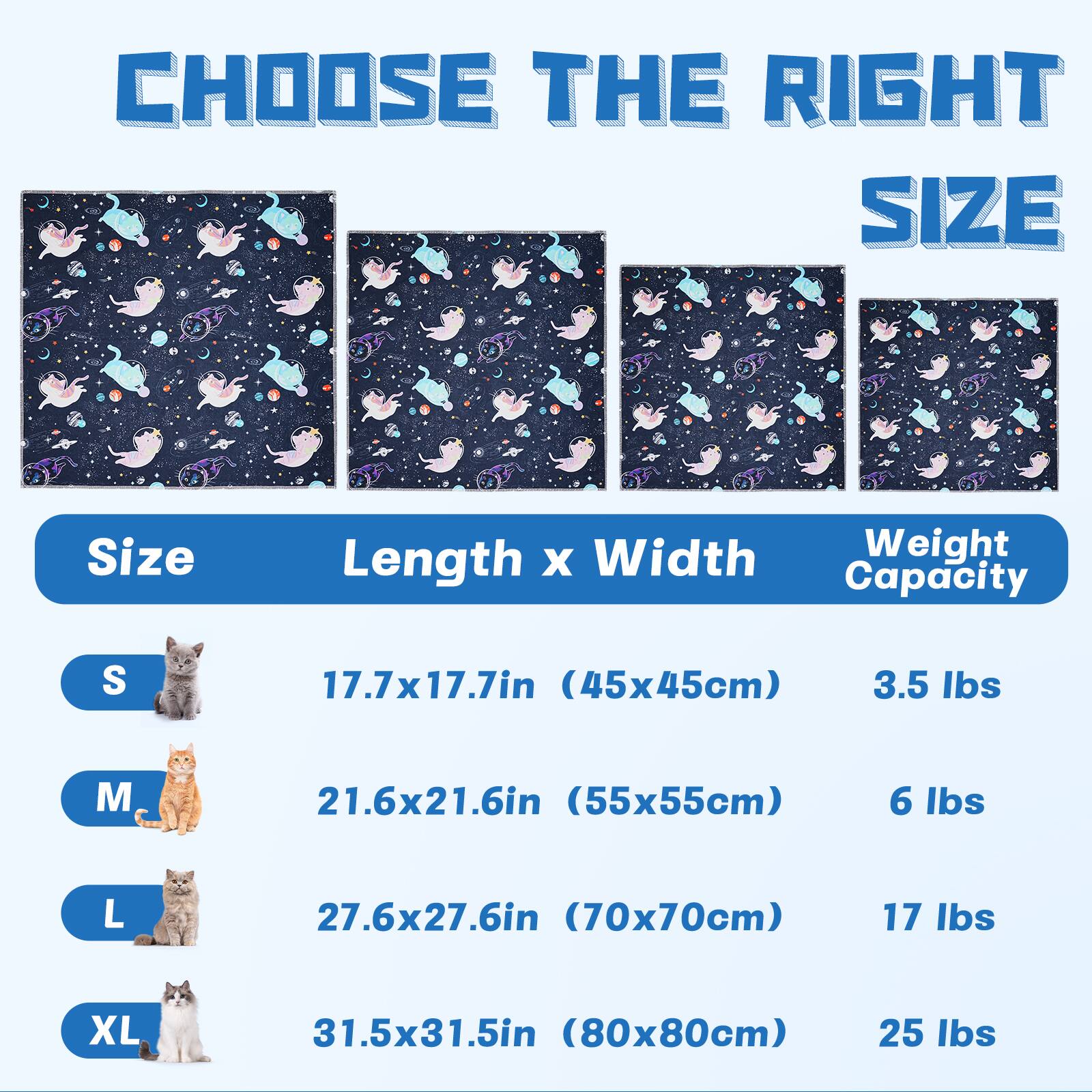 CHOOSE THE RIGHT SIZE

Size | Length x Width | Weight Capacity  
S | 17.7x17.7in (45x45cm) | 3.5 lbs  
M | 21.6x21.6in (55x55cm) | 6 lbs  
L | 27.6x27.6in (70x70cm) | 17 lbs  
XL | 31.5x31.5in (80x80cm) | 25 lbs
