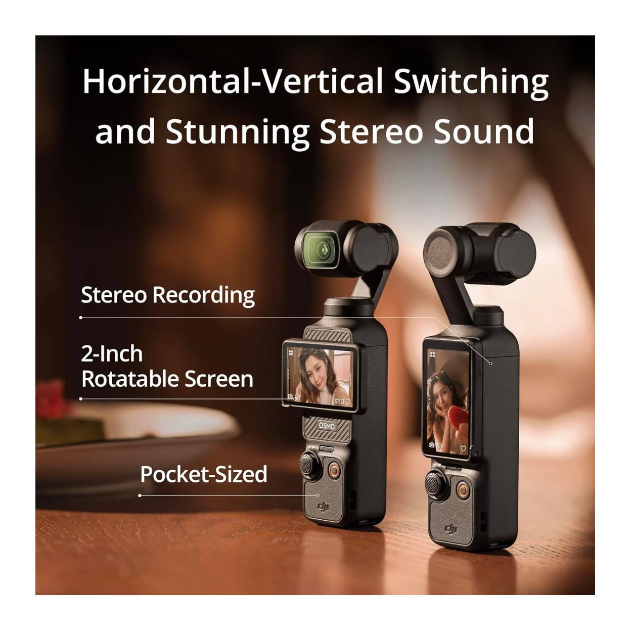 Horizontal-Vertical Switching and Stunning Stereo Sound  
Stereo Recording  
2-Inch Rotatable Screen  
Pocket-Sized