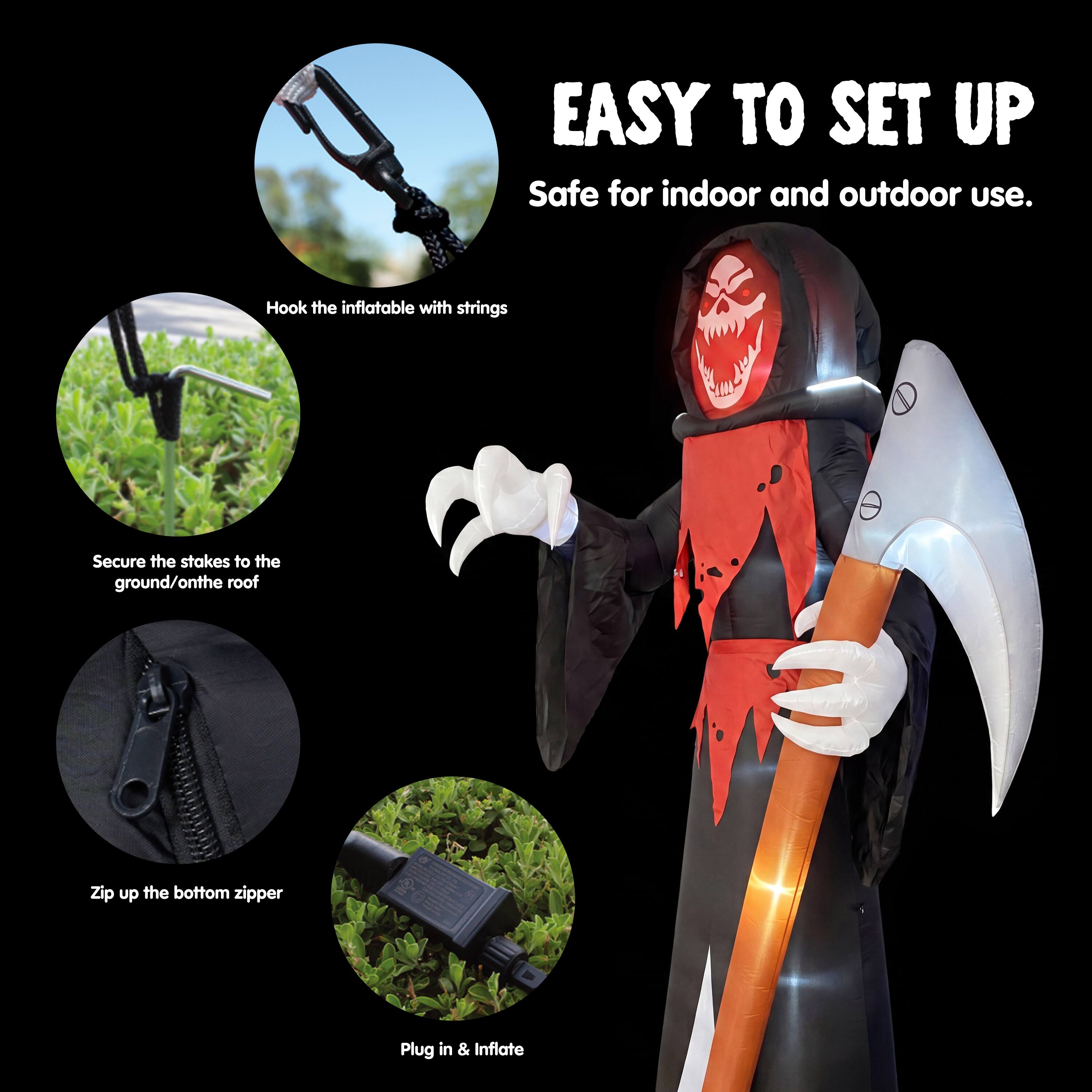 EASY TO SET UP  
Safe for indoor and outdoor use.  
Hook the inflatable with strings  
Secure the stakes to the ground/on the roof  
Zip up the bottom zipper  
Plug in & Inflate