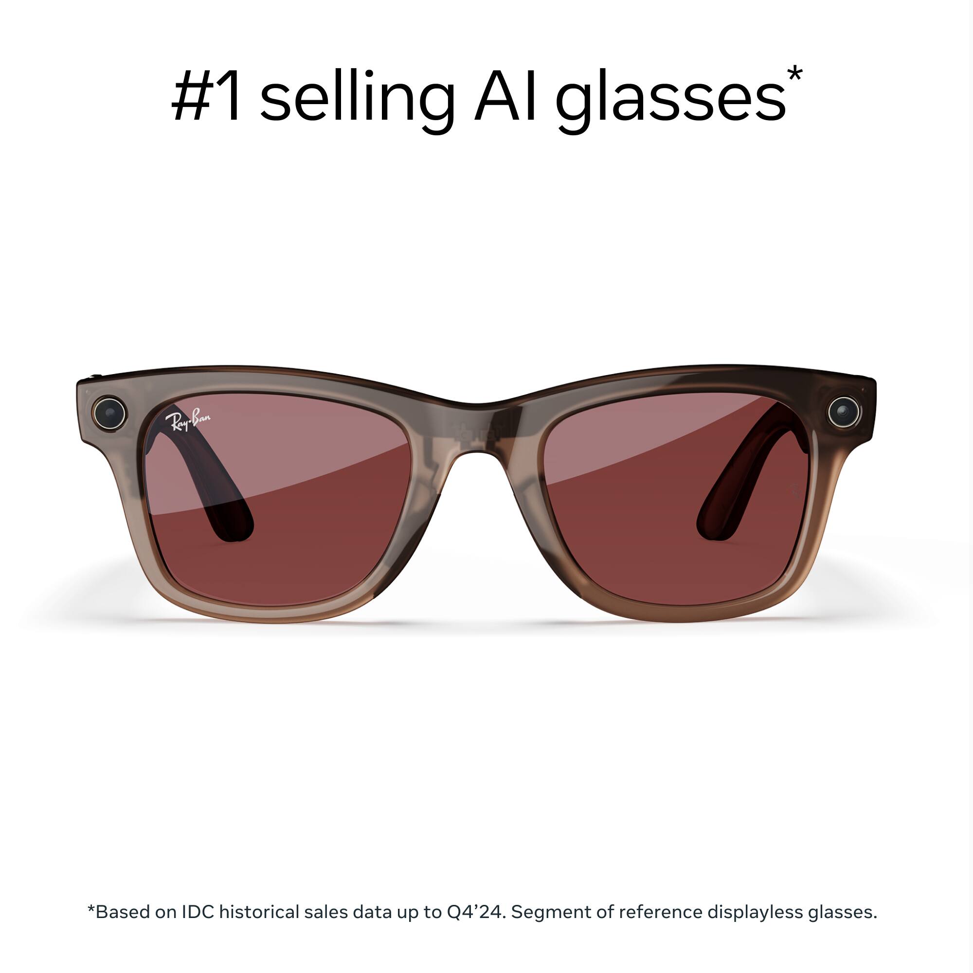 #1 selling AI glasses*
*Based on IDC historical sales data up to Q4'24. Segment of reference displayless glasses.