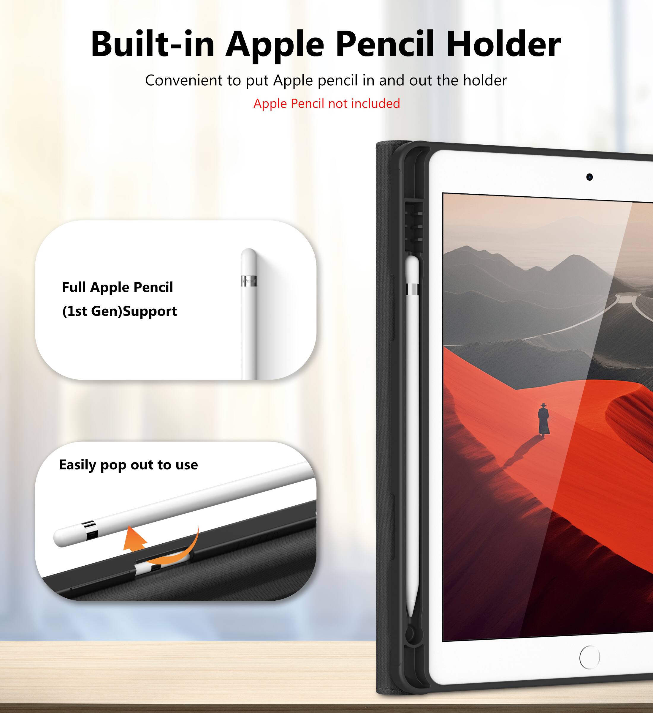 Built-in Apple Pencil Holder  
Convenient to put Apple pencil in and out the holder  
Apple Pencil not included  

Full Apple Pencil (1st Gen) Support  

Easily pop out to use