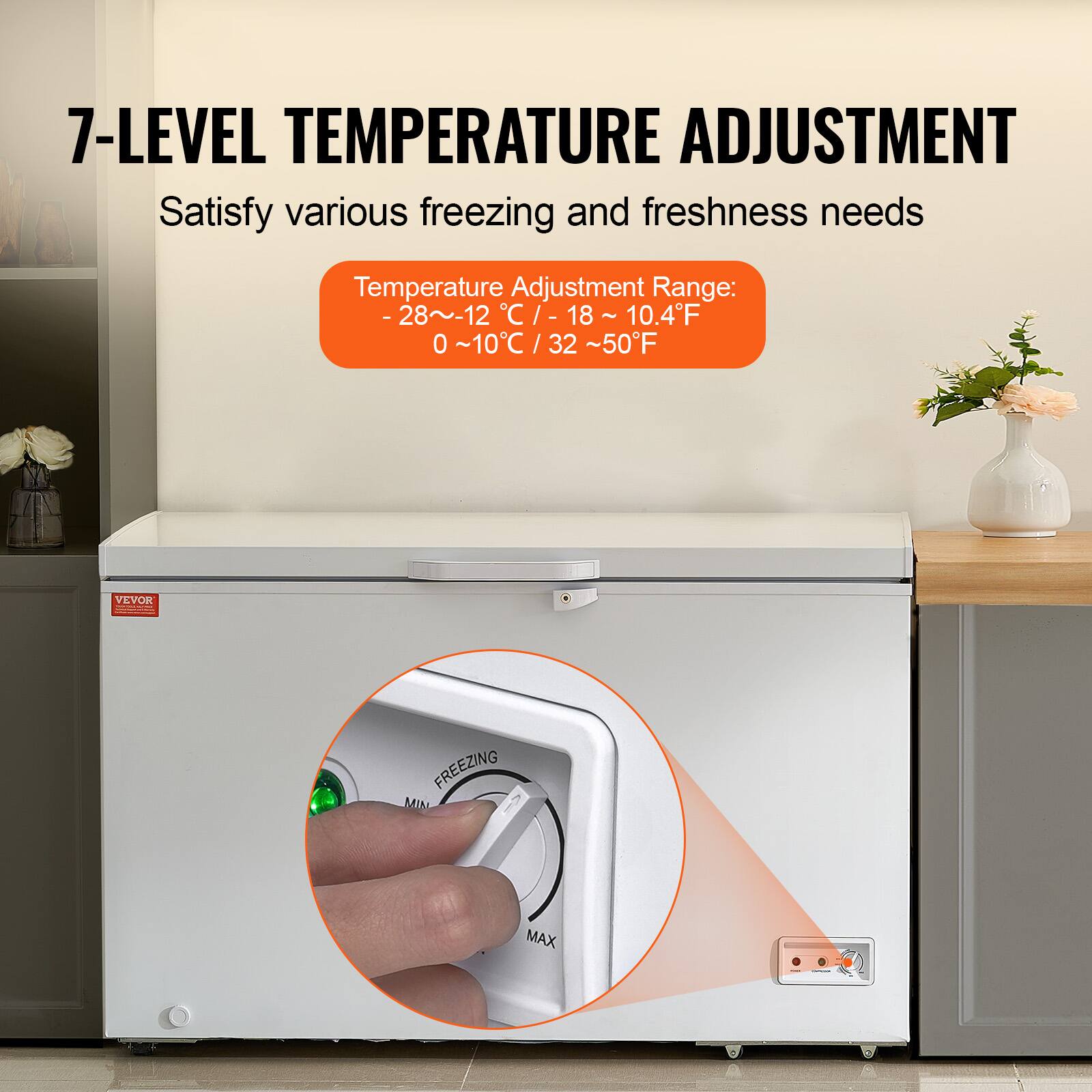 7-LEVEL TEMPERATURE ADJUSTMENT  
Satisfy various freezing and freshness needs  

Temperature Adjustment Range:  
-28~12°C / -18~10.4°F  
0~10°C / 32~50°F  

FREEZING  
MIN  
MAX  

VEVOR