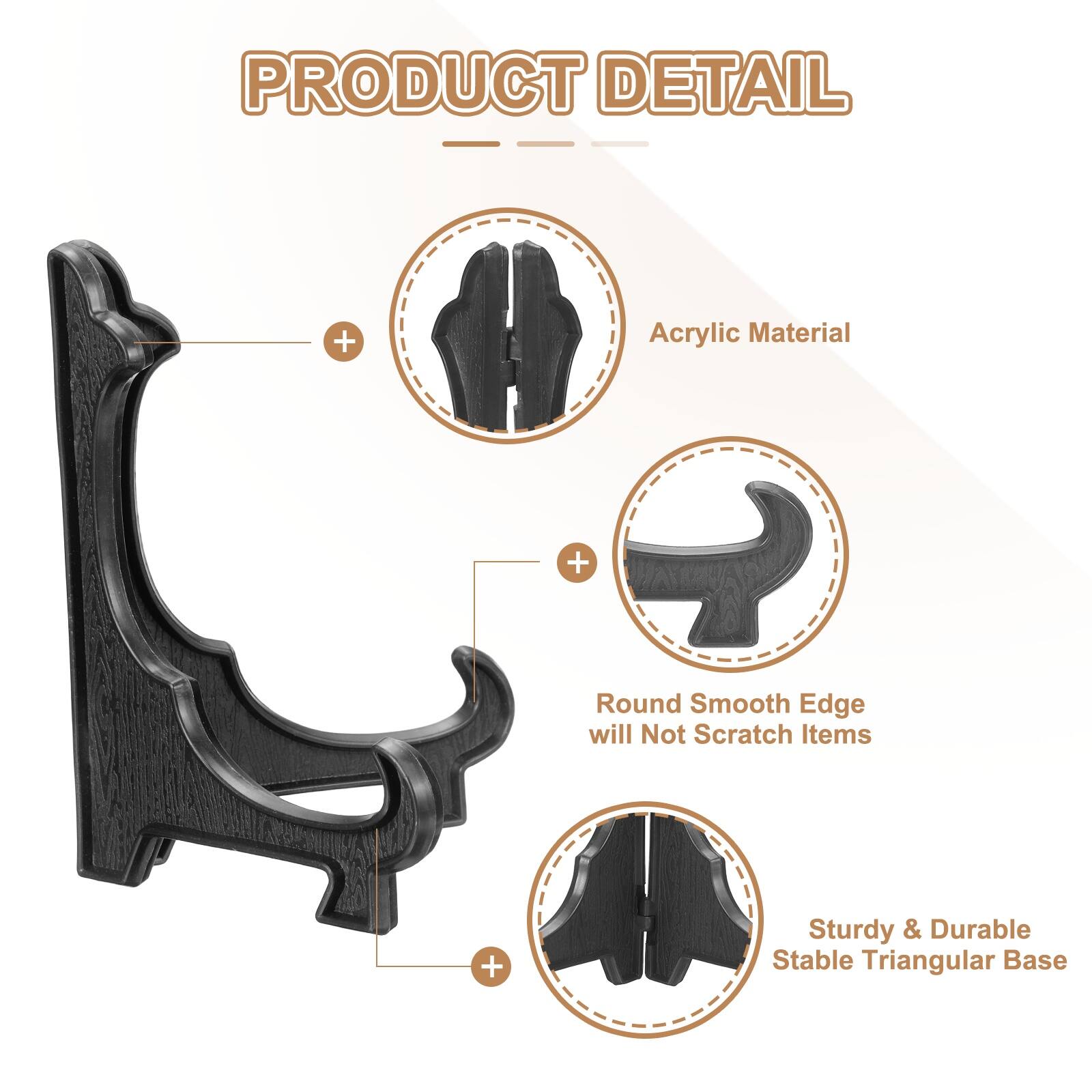 PRODUCT DETAIL  
- Acrylic Material  
- Round Smooth Edge will Not Scratch Items  
- Sturdy & Durable Stable Triangular Base