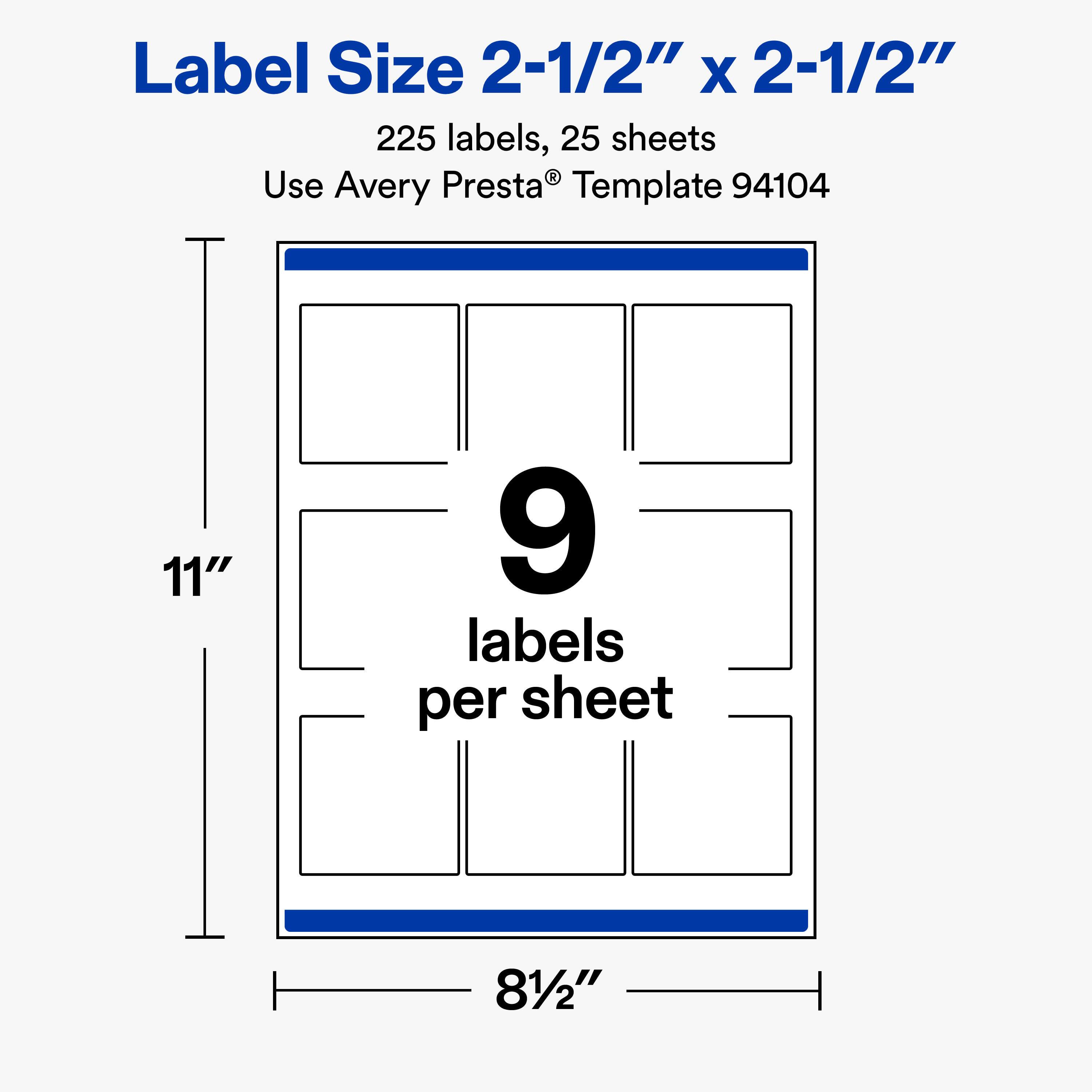 Label Size 2-1/2" x 2-1/2"  
225 labels, 25 sheets  
Use Avery Presta® Template 94104  

11"  
9 labels per sheet  
8-1/2"