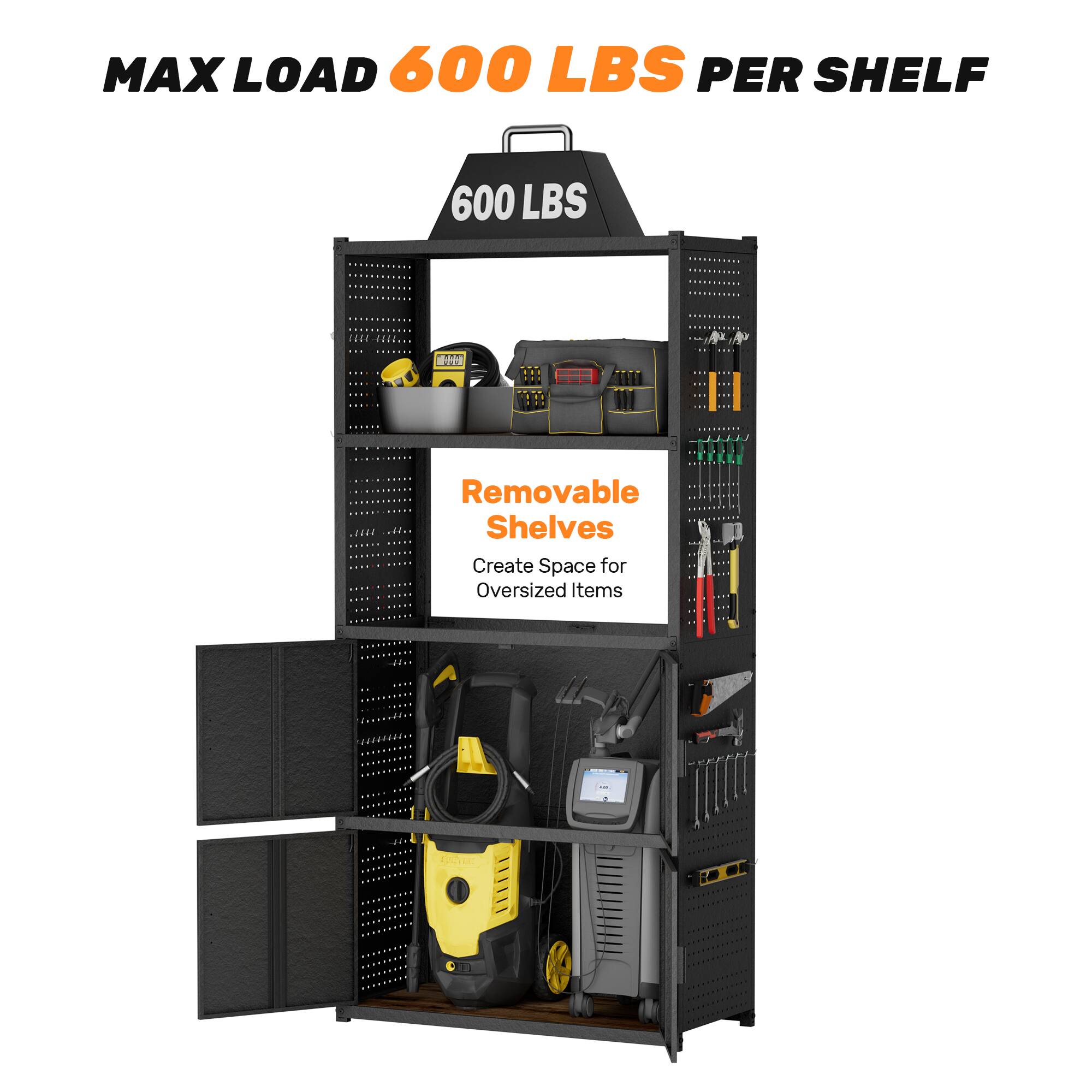 MAX LOAD 600 LBS PER SHELF

600 LBS

Removable Shelves

Create Space for Oversized Items