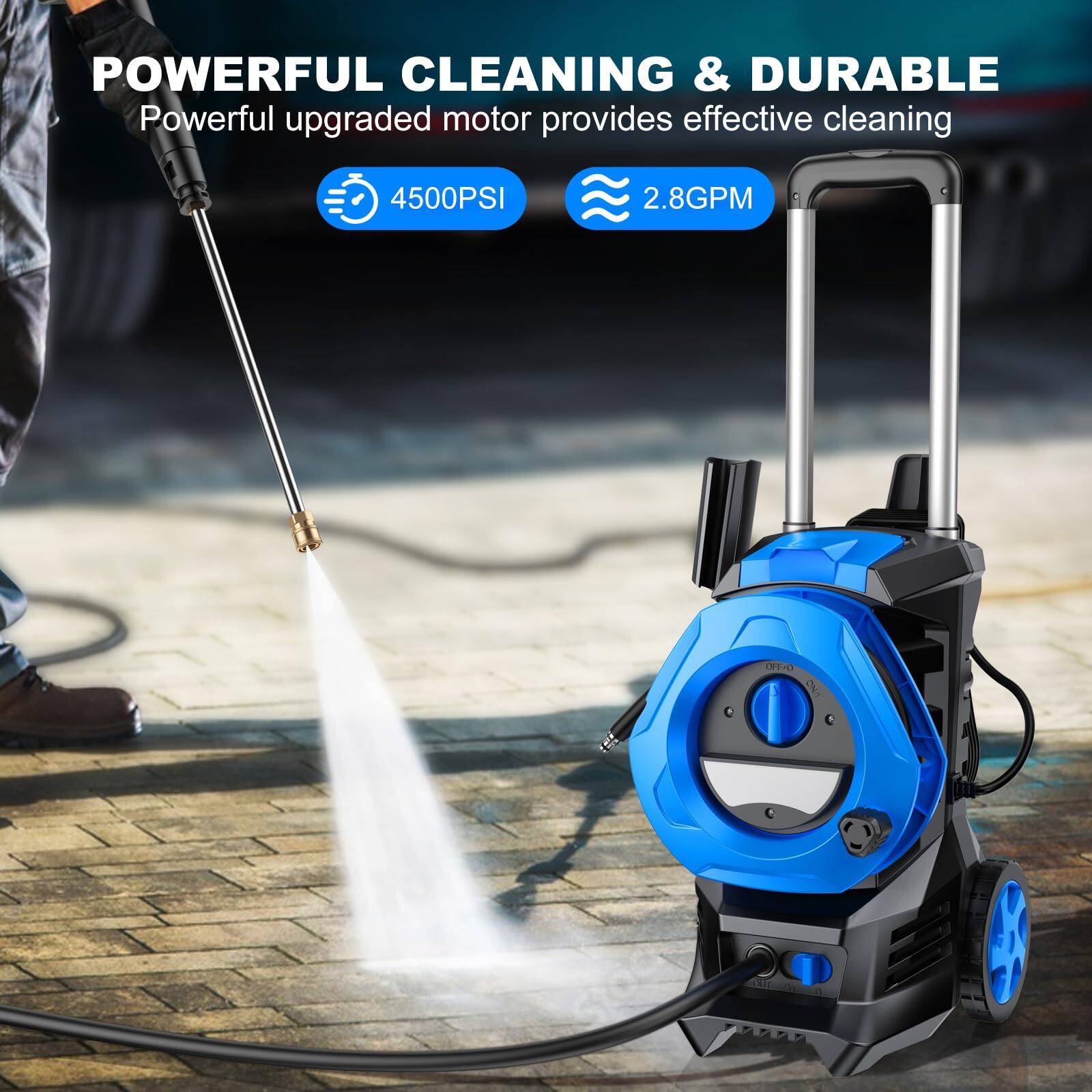 POWERFUL CLEANING & DURABLE
Powerful upgraded motor provides effective cleaning
4500PSI
2.8GPM