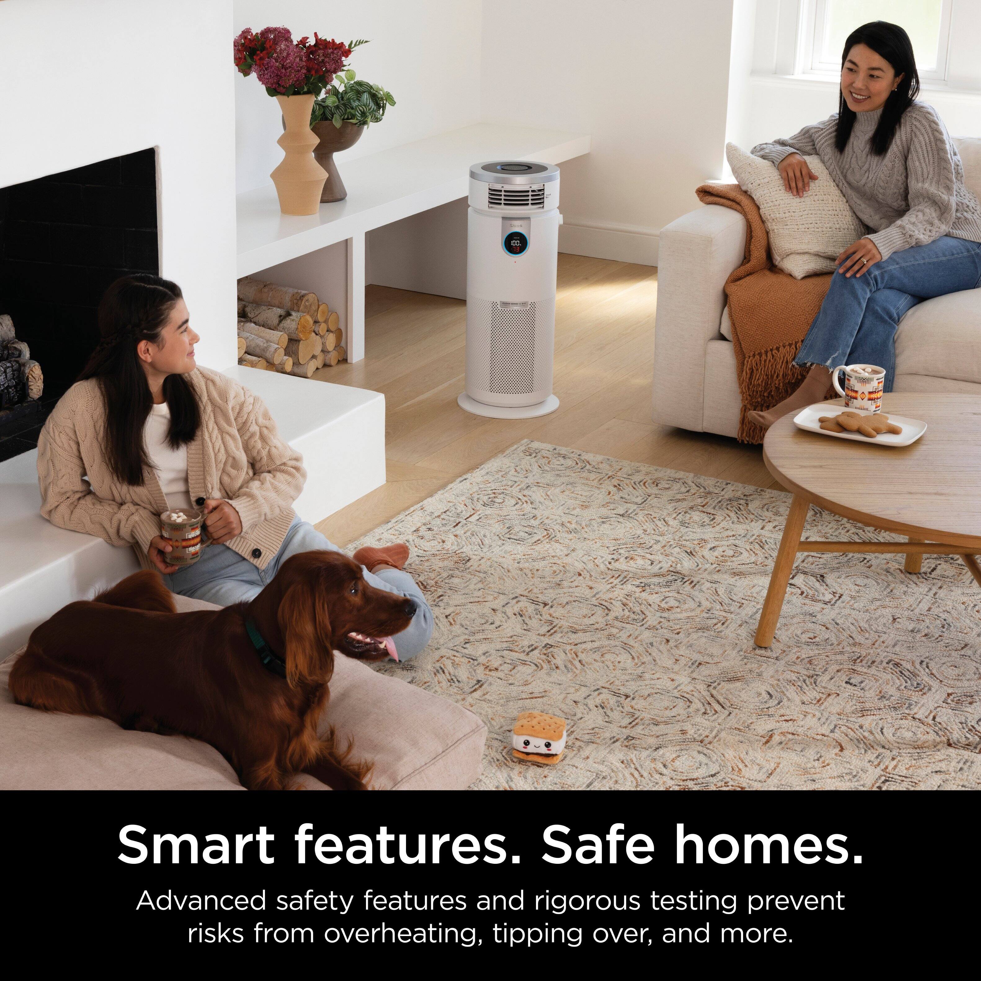 Smart Features, Safe Homes. Advanced safety features and rigorous testing prevent risks from overheating, tipping over, and more.