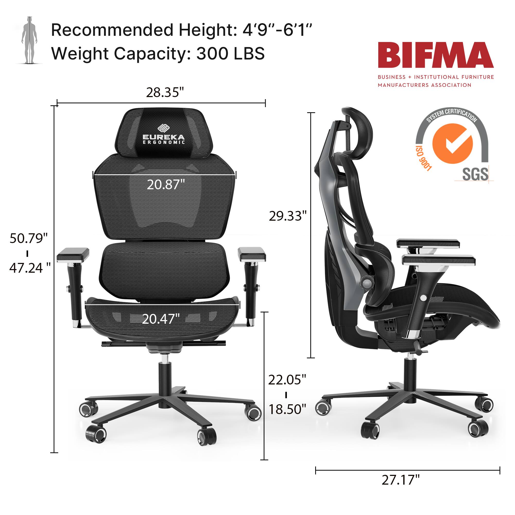 Recommended Height: 4'9"-6'1" Weight Capacity: 300 LBS

28.35" 20.87" BIFMA BUSINESS + INSTITUTIONAL FURNITURE MANUFACTURERS ASSOCIATION SYSTEM CERTIFICATION ISO 9001 SGS 50.79" 47.24" 29.33" 20.47" 22.05" 18.50" 27.17"