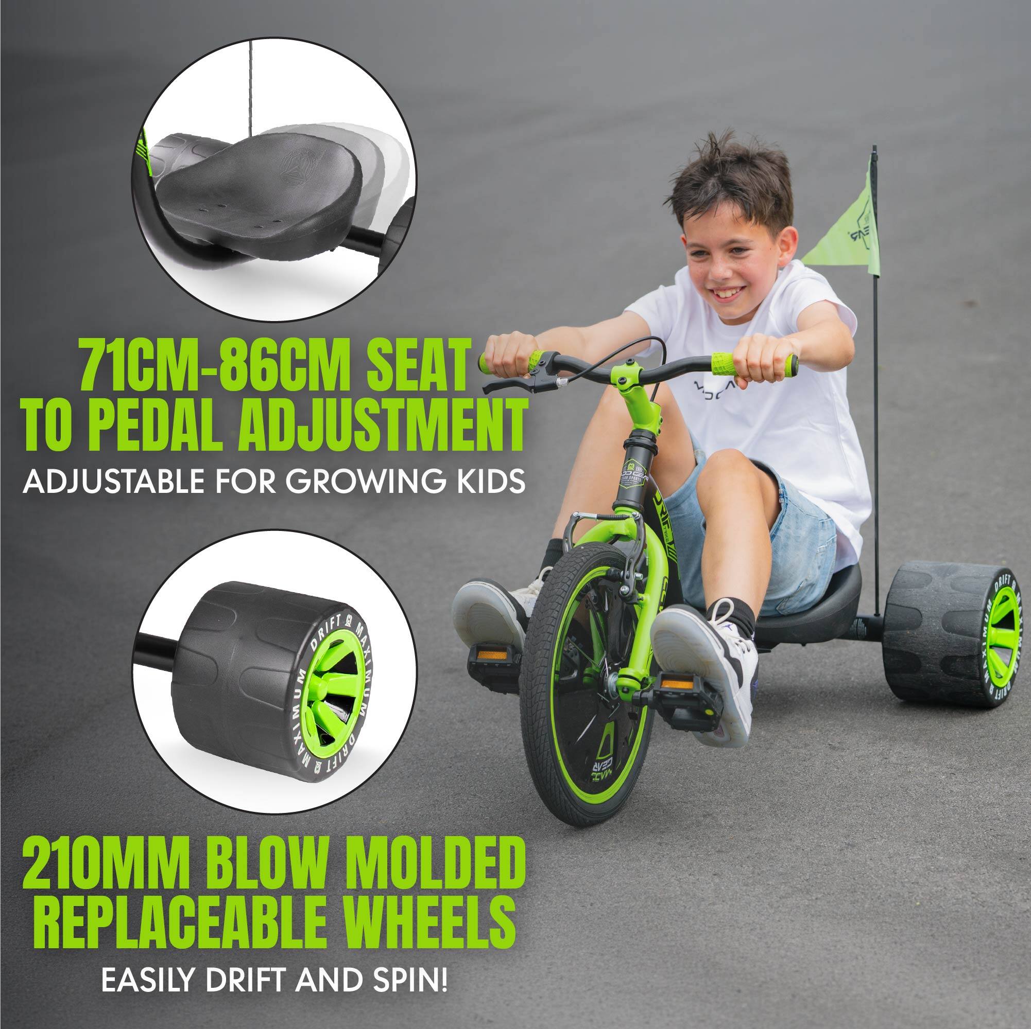 71CM-86CM SEAT TO PEDAL ADJUSTMENT ADJUSTABLE FOR GROWING KIDS

210MM BLOW MOLDED REPLACEABLE WHEELS EASILY DRIFT AND SPIN!
