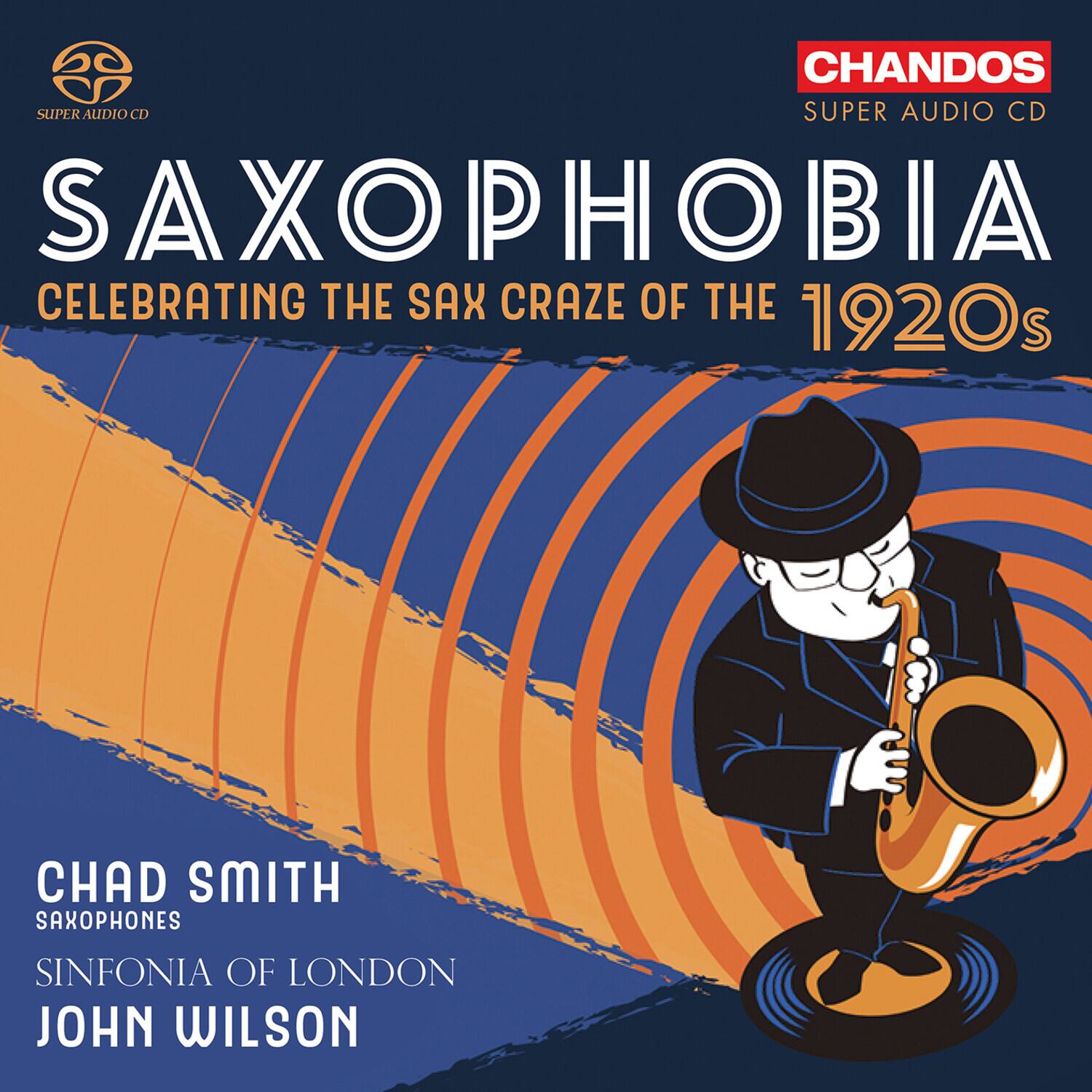 CHANDOS  
SUPER AUDIO CD  
SAXOPHOBIA  
CELEBRATING THE SAX CRAZE OF THE 1920s  
CHAD SMITH  
SAXOPHONES  
SINFONIA OF LONDON  
JOHN WILSON