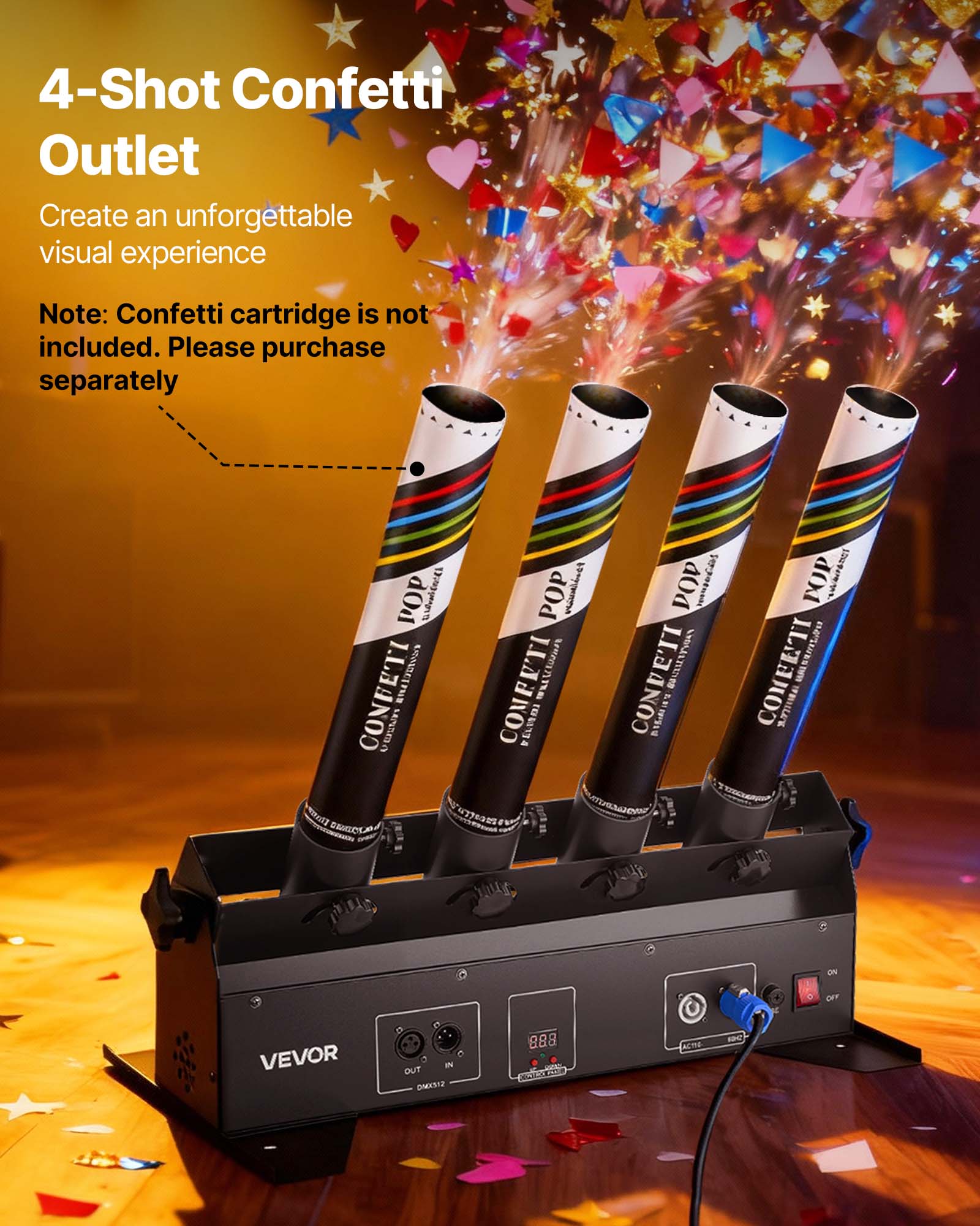 4-Shot Confetti Outlet  
Create an unforgettable visual experience  

Note: Confetti cartridge is not included. Please purchase separately  

POP  
CONFETTI  

VEVOR  
DMX512