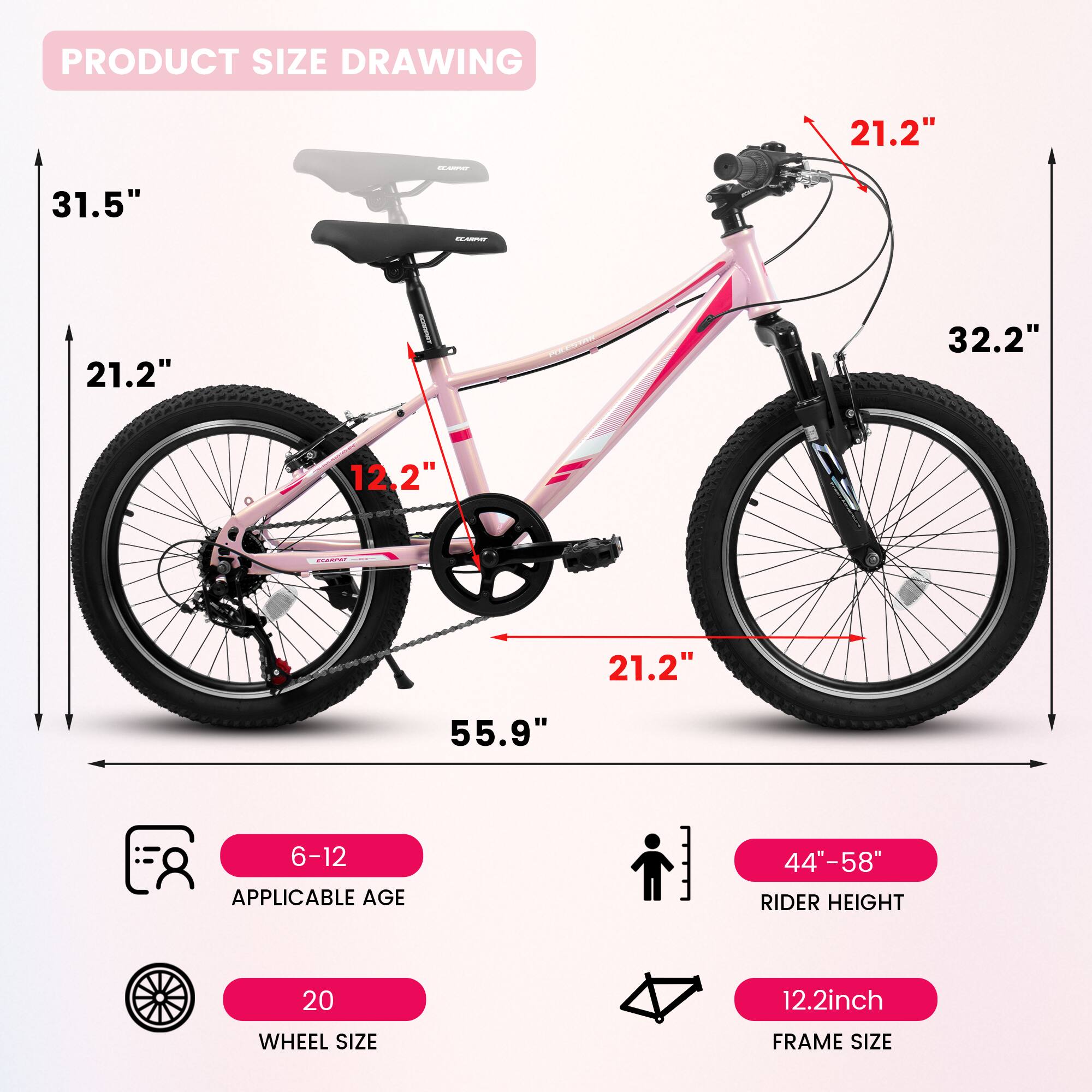 PRODUCT SIZE DRAWING

- 31.5"
- 21.2"
- 12.2"
- 21.2"
- 32.2"
- 55.9"
- 21.2"

APPLICABLE AGE: 6-12

RIDER HEIGHT: 44"-58"

WHEEL SIZE: 20

FRAME SIZE: 12.2inch