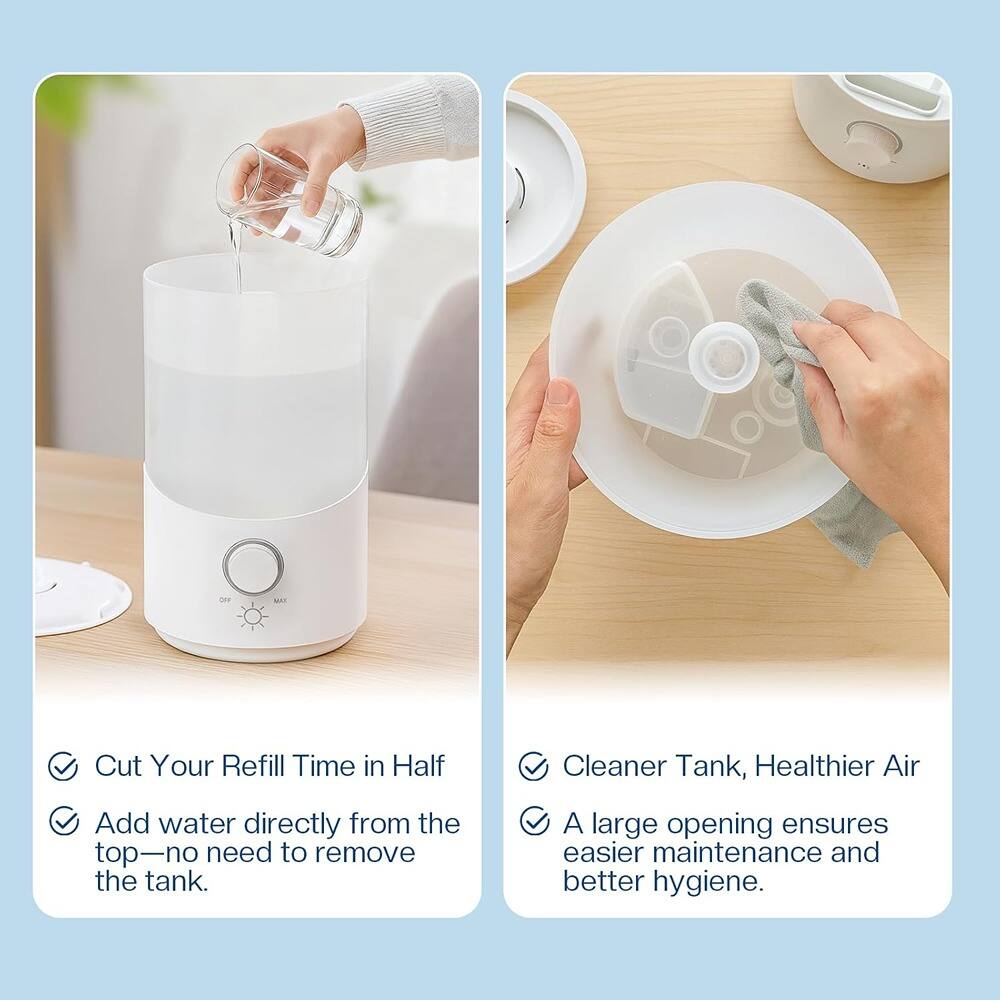 - Cut Your Refill Time in Half
- Add water directly from the top—no need to remove the tank.
- Cleaner Tank, Healthier Air
- A large opening ensures easier maintenance and better hygiene.