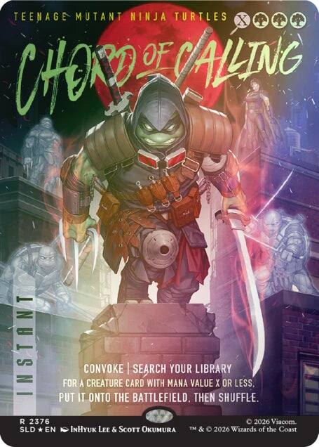 TEENAGE MUTANT NINJA TURTLES  
CHORD OF CALLING  

INSTANT  

CONVOKE | SEARCH YOUR LIBRARY FOR A CREATURE CARD WITH MANA VALUE X OR LESS. PUT IT ONTO THE BATTLEFIELD, THEN SHUFFLE.  

R 2376  
SLD * EN  
INHYUK LEE & SCOTT OKUMURA  
© 2026 Viacom.  
TM & © 2026 Wizards of the Coast