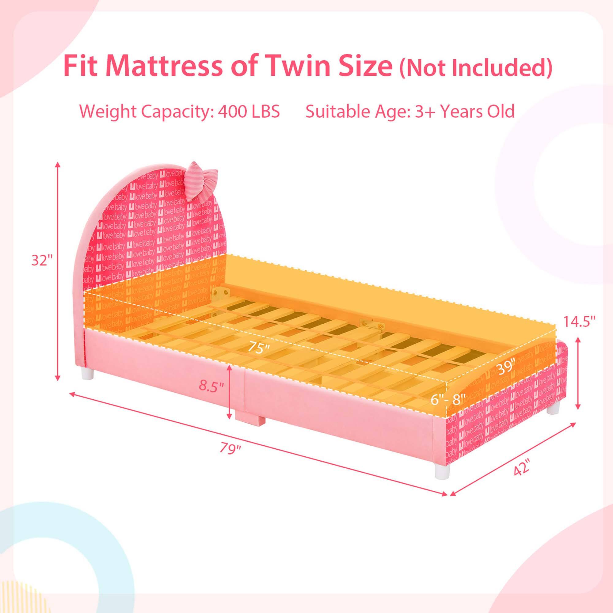 Fit Mattress of Twin Size (Not Included)  
Weight Capacity: 400 LBS  
Suitable Age: 3+ Years Old  

Dimensions:  
- Length: 75"  
- Width: 39"  
- Height: 8.5"  
- Overall Length: 79"  
- Overall Width: 42"  
- Overall Height: 14.5"  
- Headboard Height: 32"  
- Footboard Height: 6"-8"