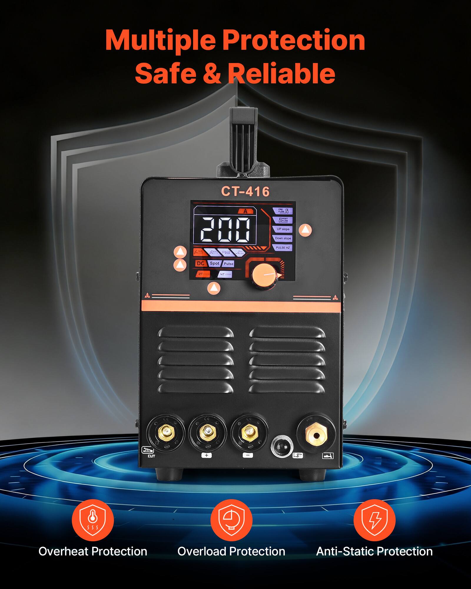 Multiple Protection Safe & Reliable

-416
A 200 SPORT Card
THE Vitamin CROSS slope Down ope PLACE -2
DC
Spot Pulse
DE
WT
A
CUT
SSS

Overheat Protection Overload Protection Anti-Static Protection