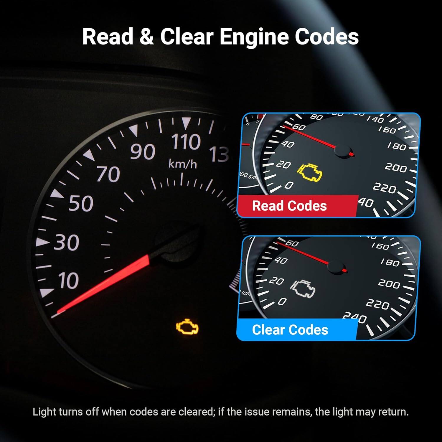 Read & Clear Engine Codes

Read Codes  
40 60 80 200 220 40 30 10 60 60 40 180 20 200 100 0 220 240

Clear Codes  
Light turns off when codes are cleared; if the issue remains, the light may return.