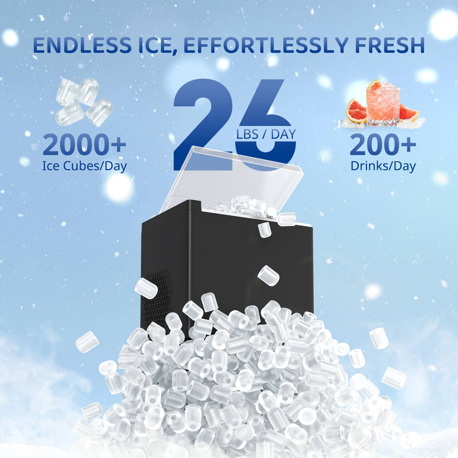 ENDLESS ICE, EFFORTLESSLY FRESH

25 LBS / DAY

2000+ Ice Cubes/Day

200+ Drinks/Day