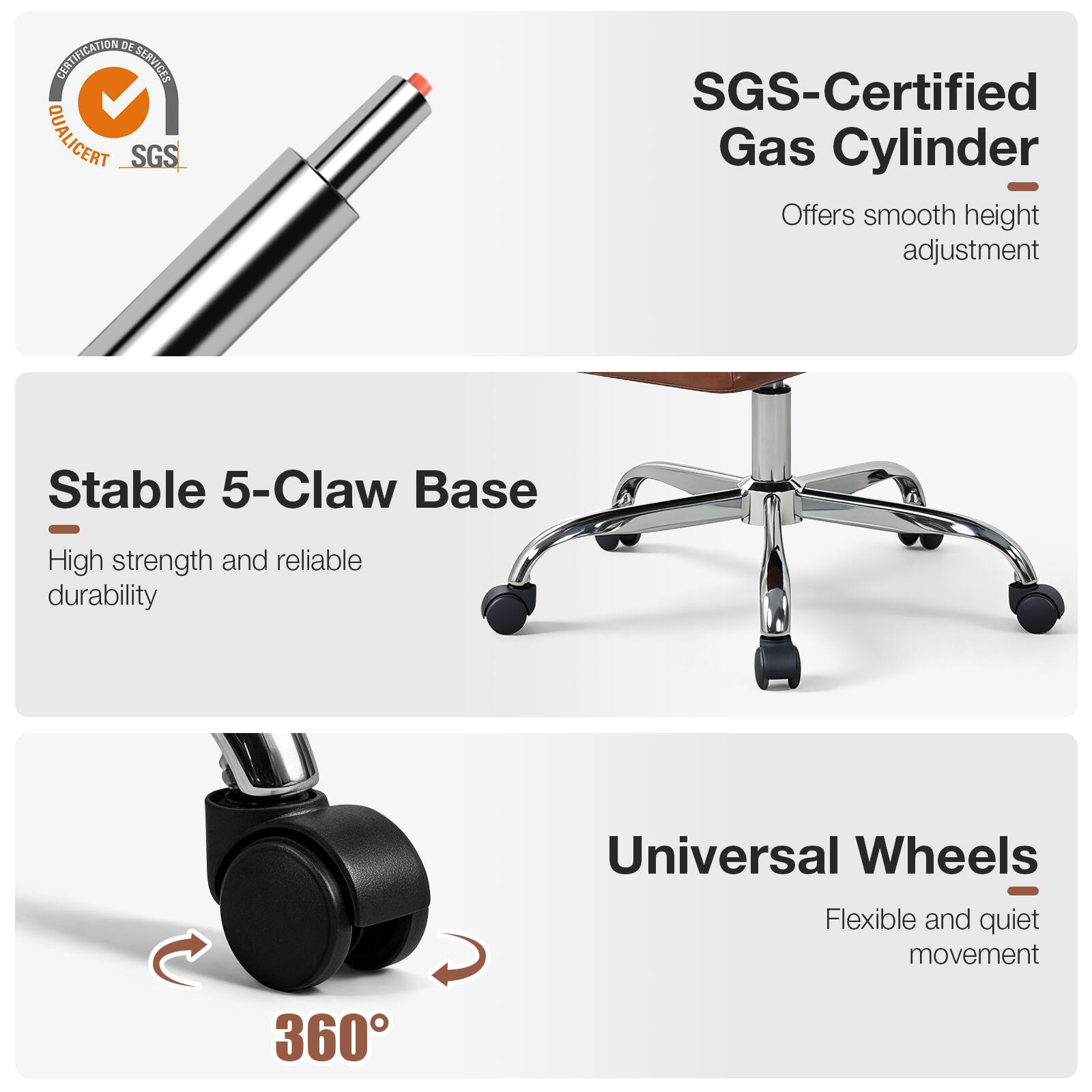 DE CERTIFICATION SERVICES QUALICERT SGS

SGS-Certified Gas Cylinder
- Offers smooth height adjustment

Stable 5-Claw Base
- High strength and reliable durability

Universal Wheels
- Flexible and quiet movement
- 360°