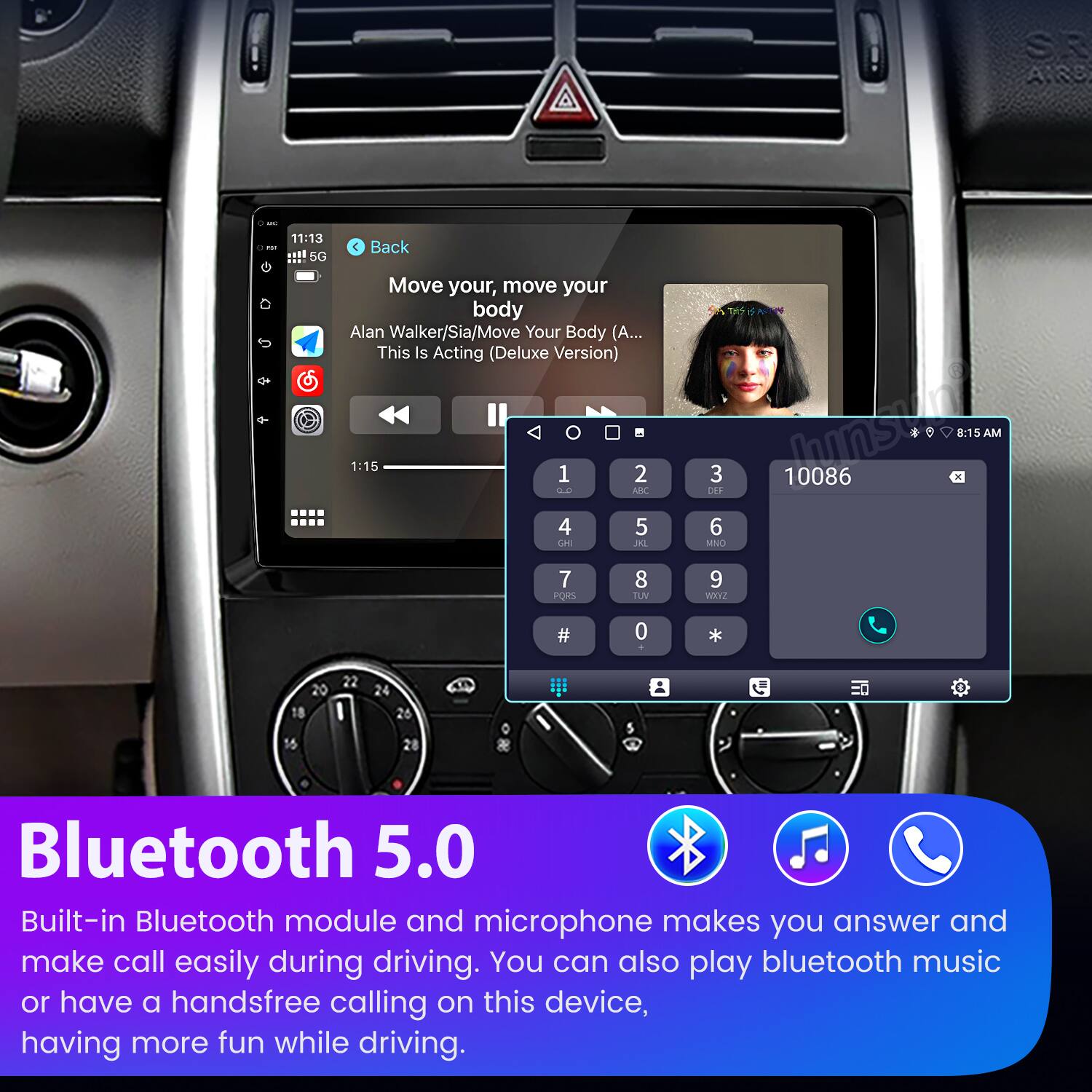 SR A:R3 .. 11:13 eal 5G  
Back Move your, move your body  
Alan Walker/Sia/Move Your Body (A... This Is Acting (Deluxe Version) 1:15  
1 2 S0 ARC 4 5 CHI JKL 7 8 PORS TUM DEF 3 s 10086 x 8:15 AM 6 MNO 9 WIXZ # 0 . * 20 18 22 24 26  

Bluetooth 5.0  
Built-in Bluetooth module and microphone makes you answer and make call easily during driving. You can also play bluetooth music or have a handsfree calling on this device, having more fun while driving.