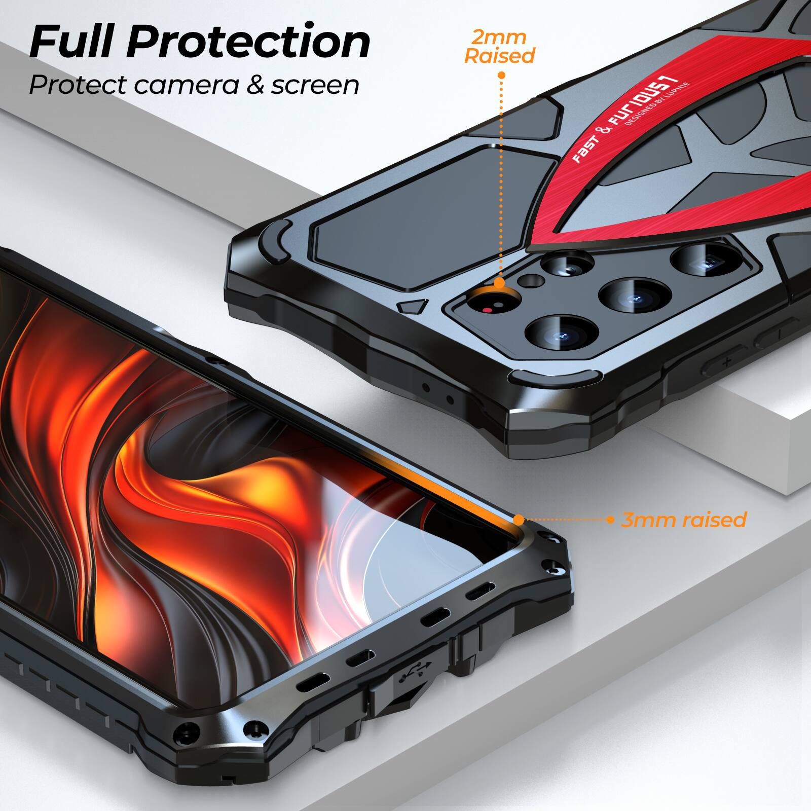 Full Protection  
Protect camera & screen  

2mm Raised  

3mm Raised  

FAST & FURIOUS