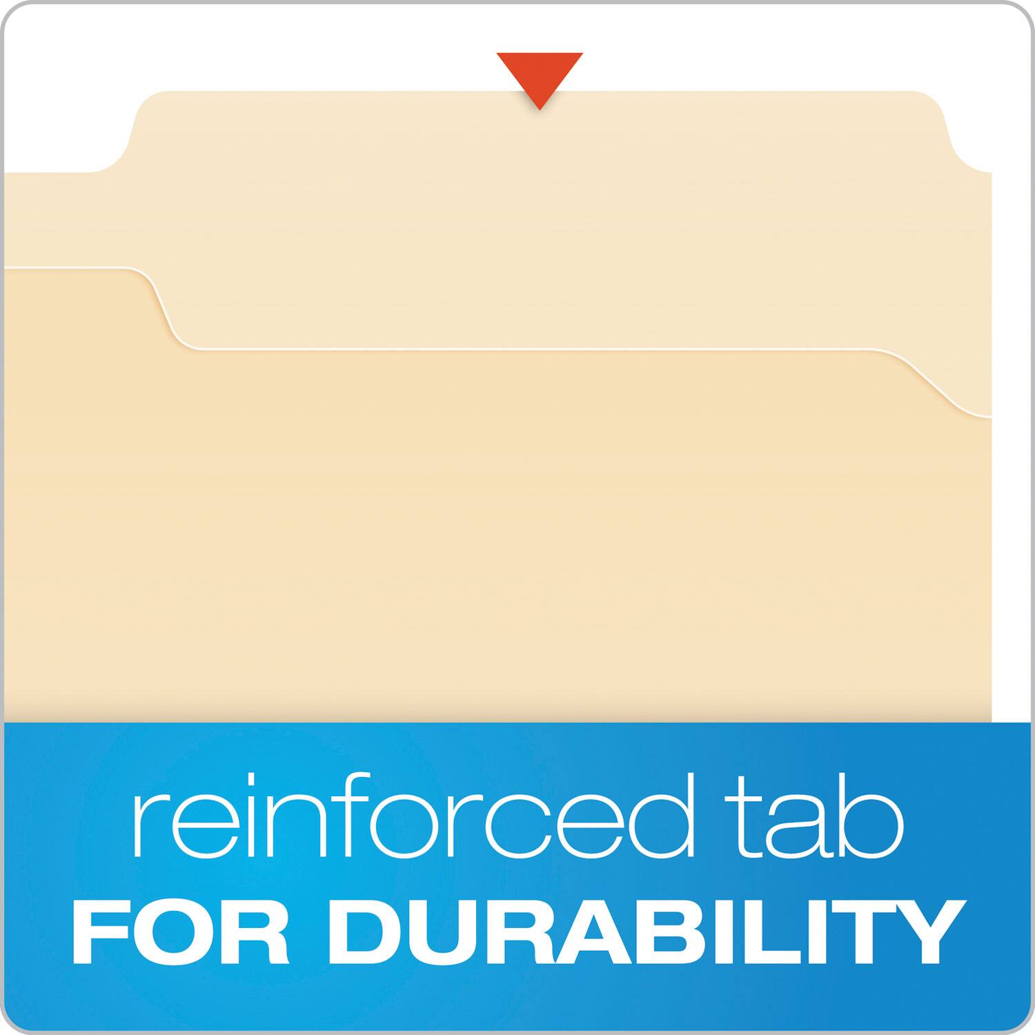 reinforced tab  
FOR DURABILITY