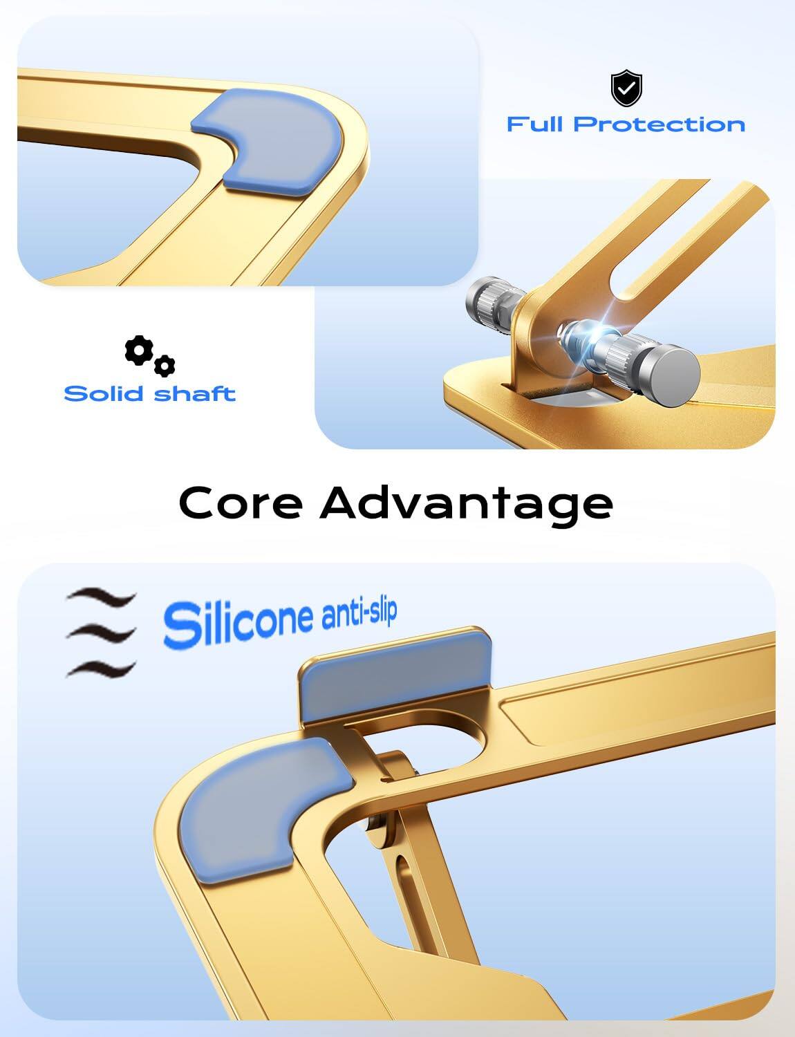 Full Protection  
Solid shaft  
Core Advantage  
Silicone anti-slip