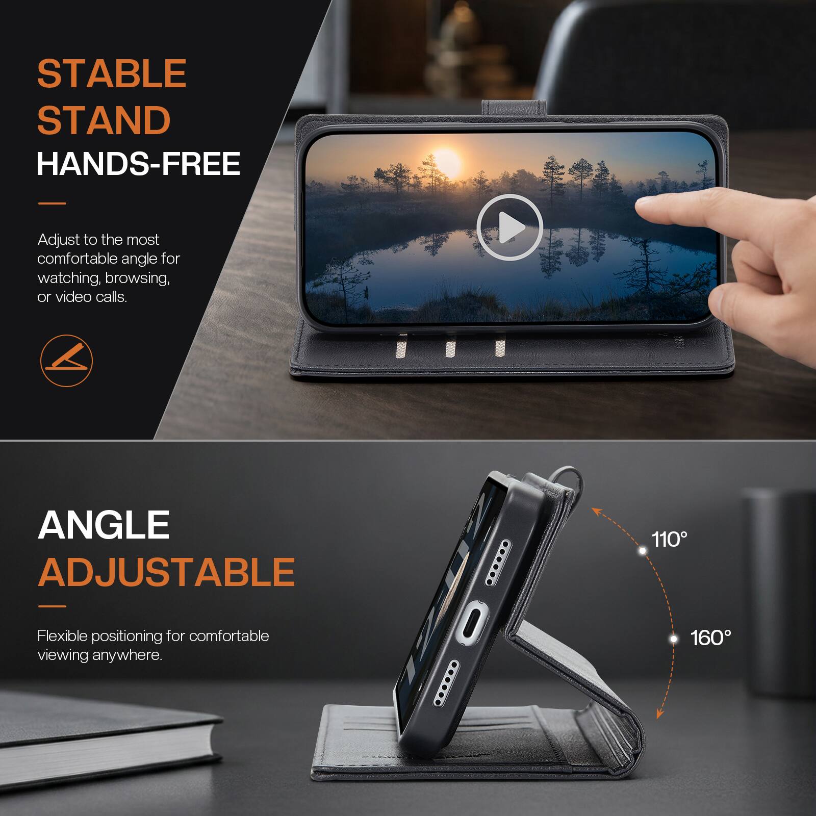 STABLE STAND HANDS-FREE  
Adjust to the most comfortable angle for watching, browsing, or video calls.

ANGLE ADJUSTABLE  
Flexible positioning for comfortable viewing anywhere.  
110°  
160°