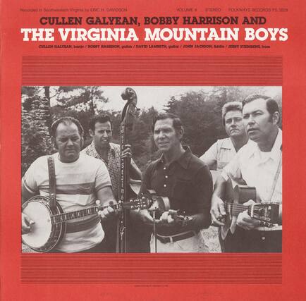 Recorded in Southwest Virginia by Eric H. Davidson
VOLUME 4
STEREO
FOLKWAYS RECORDS FS 3829
CULLEN GALYEAN, BOBBY HARRISON AND THE VIRGINIA MOUNTAIN BOYS
CULLEN GALYEAN, banjo
BOBBY HARRISON, guitar
DAVID LAMBETH, fiddle
JACKSON, fiddle
JERST STEDGERG, bass
2010