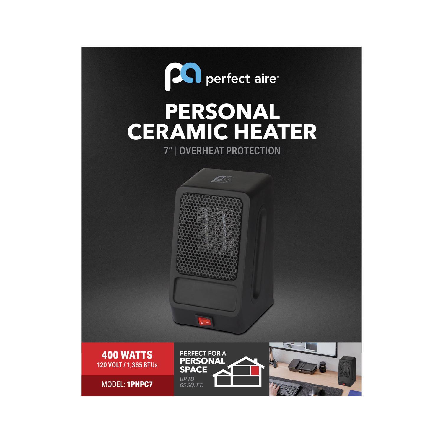 Perfect Aire Personal Ceramic Heater  
7" | Overheat Protection  

400 Watts  
120 Volt / 1,365 BTUs  
Model: 1PHPC7  

Perfect for a Personal Space up to 65 sq. ft.