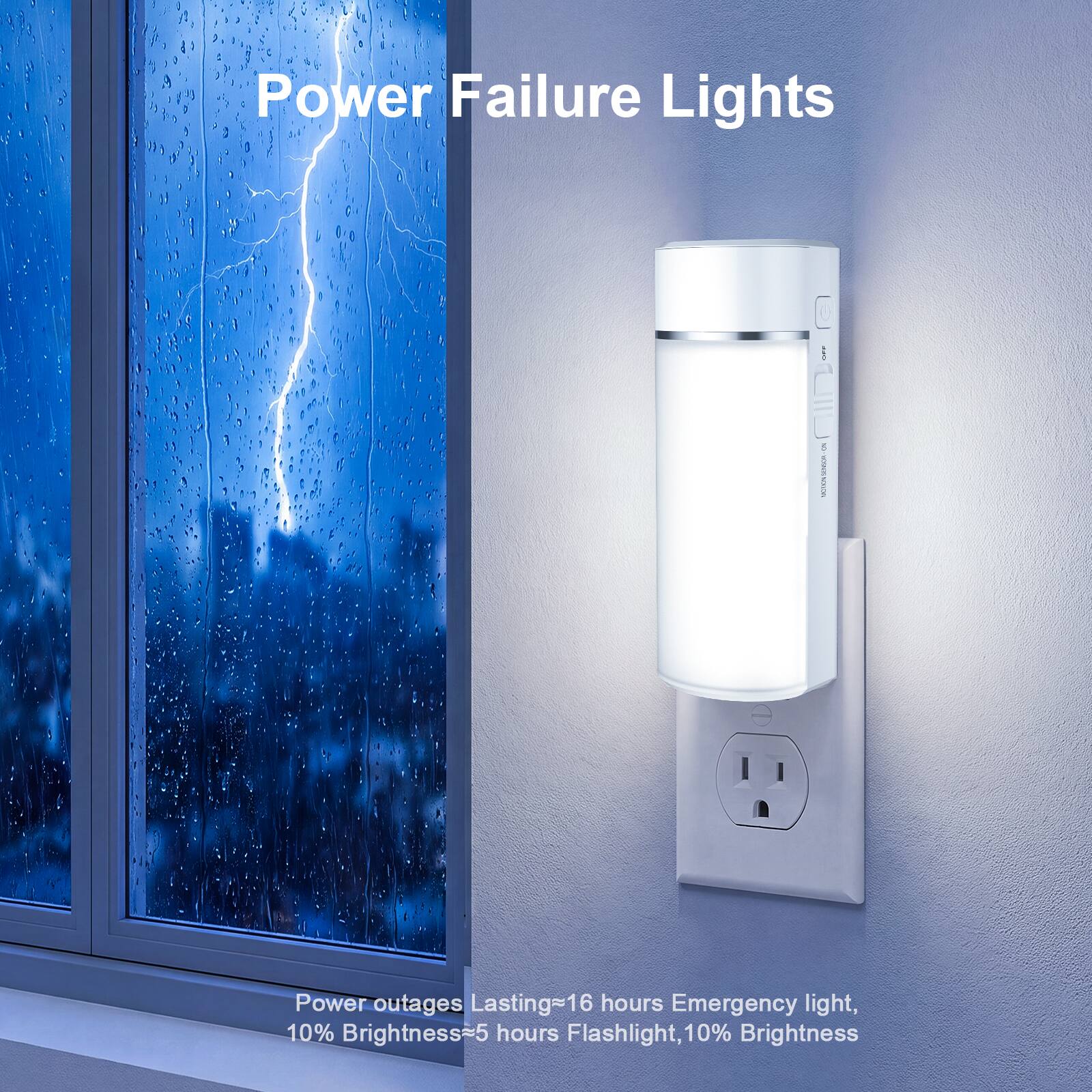 Power Failure Lights

- WONSENSOR-ON BUCKIEGAPE

Power outages Lasting=16 hours Emergency light, 10% Brightness=5 hours Flashlight, 10% Brightness