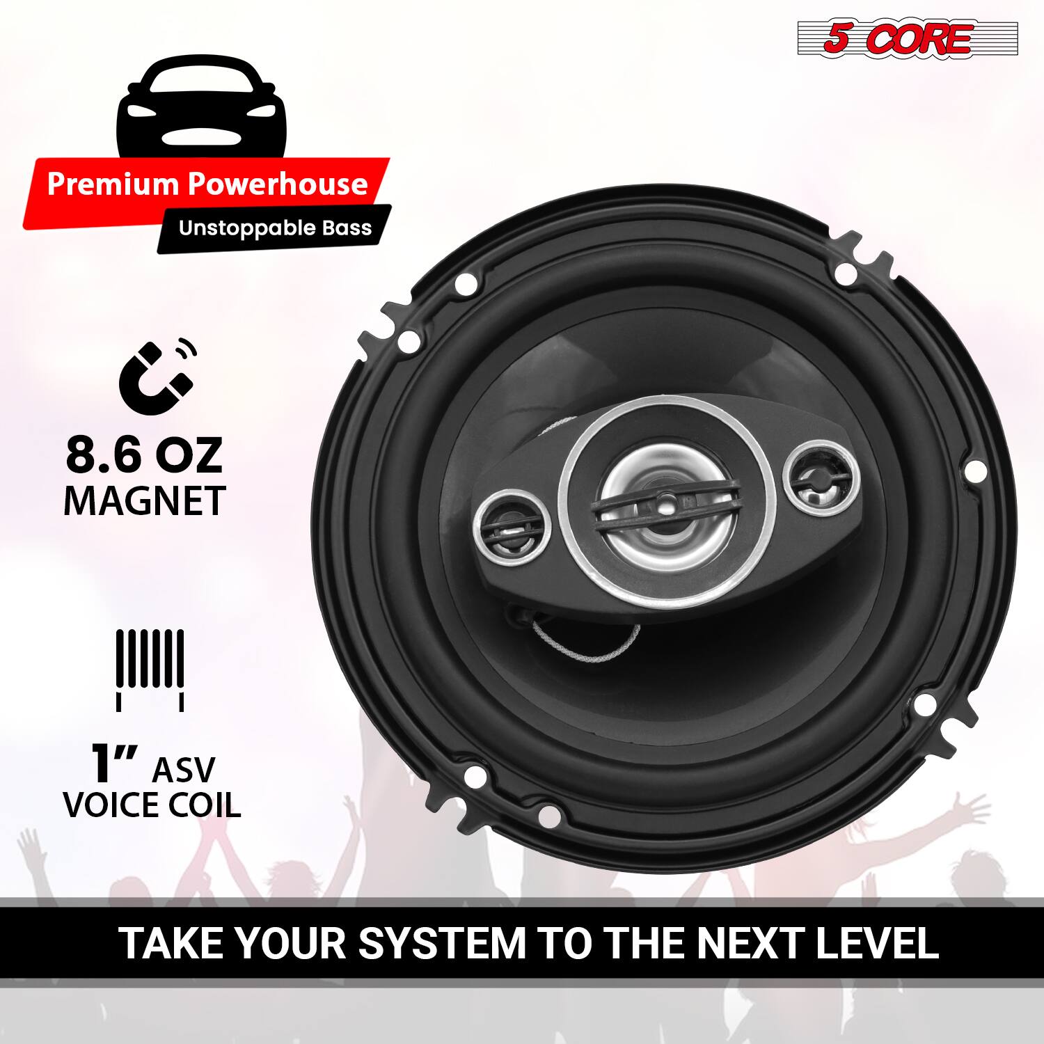 5 CORE Premium Powerhouse Unstoppable Bass  
8.6 OZ MAGNET  
1" ASV VOICE COIL  
TAKE YOUR SYSTEM TO THE NEXT LEVEL