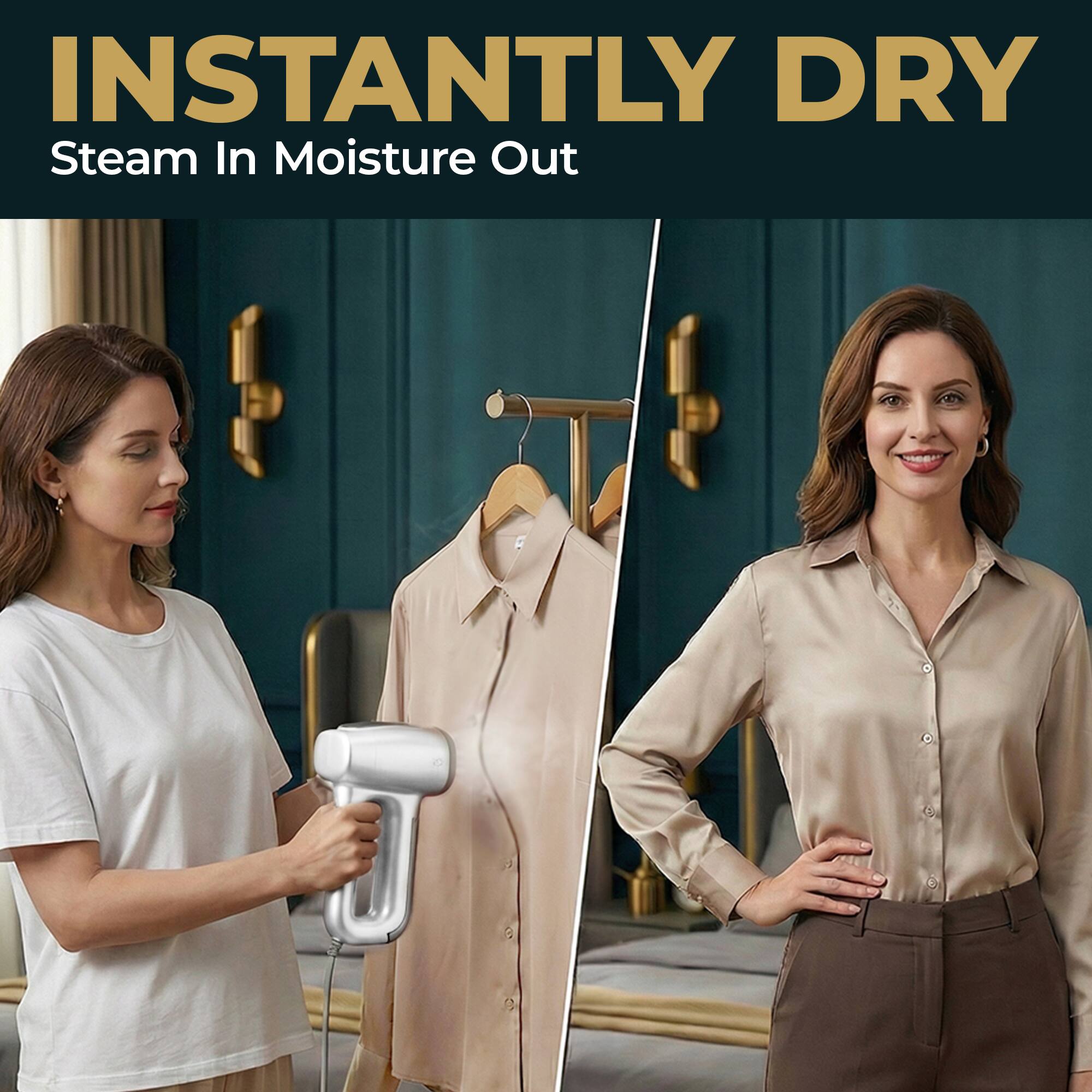 INSTANTLY DRY  
Steam In Moisture Out