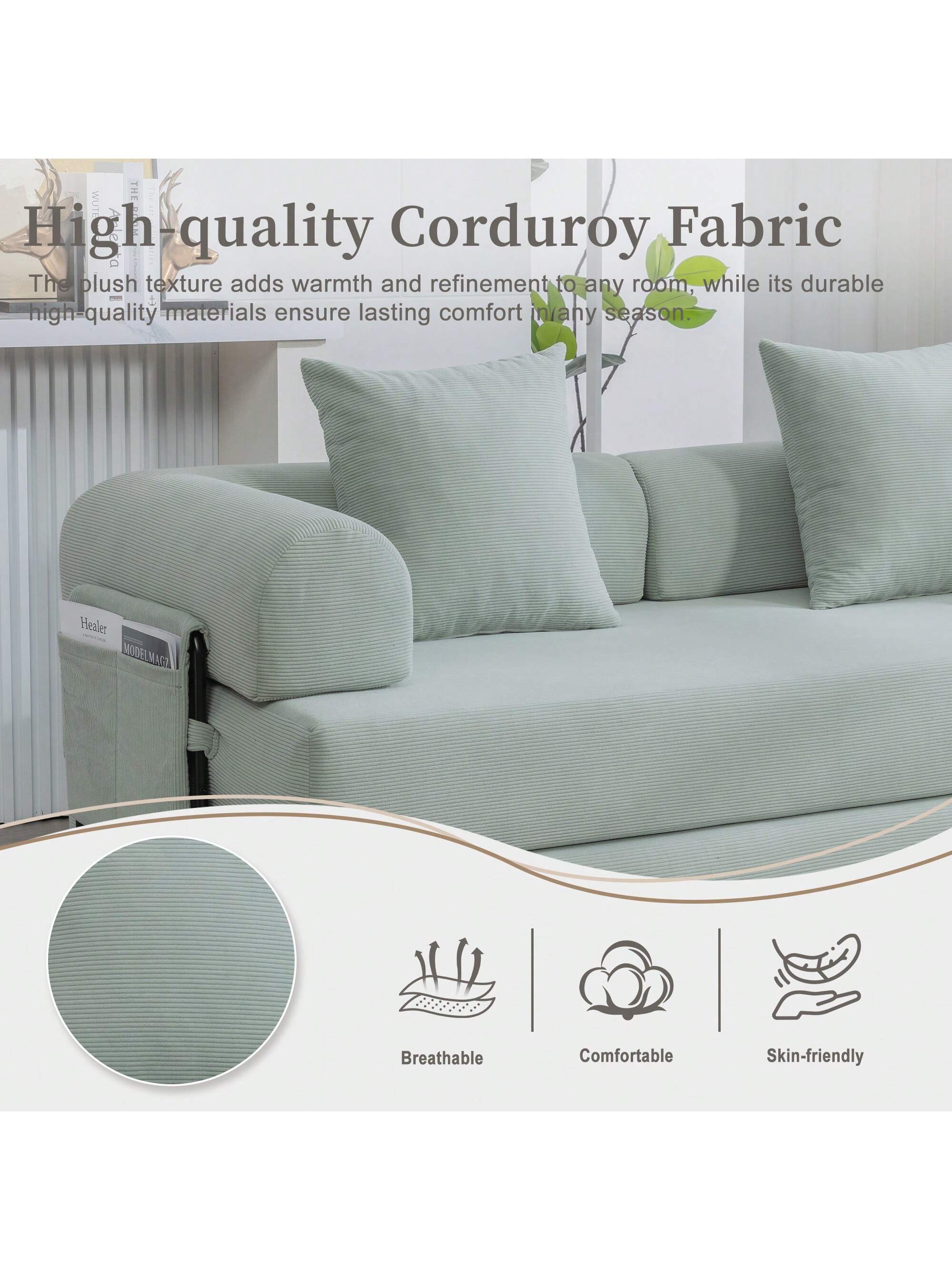 High-quality Corduroy Fabric

The plush texture adds warmth and refinement to any room, while its durable high-quality materials ensure lasting comfort in any season.

Breathable  
Comfortable  
Skin-friendly